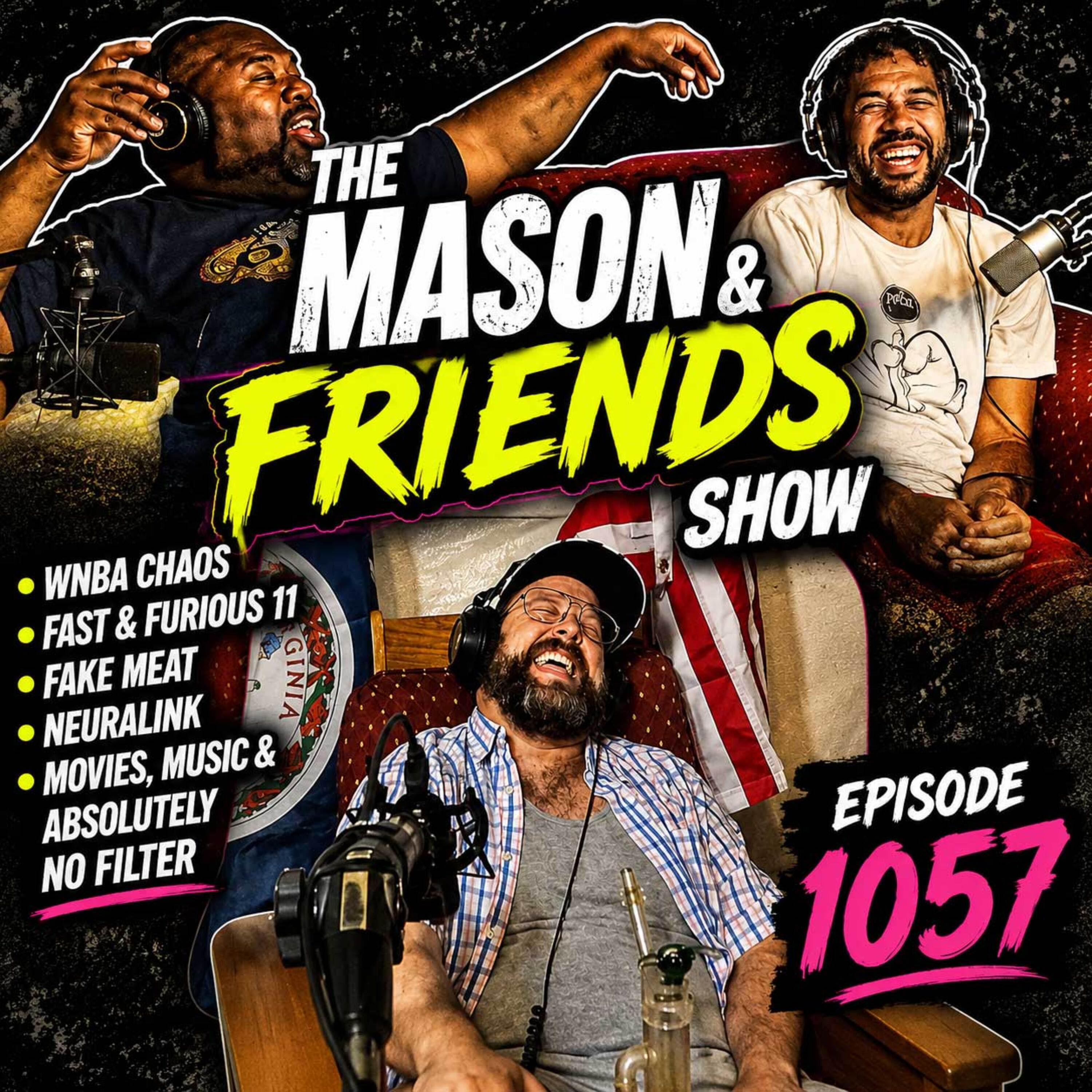 Episode 1057: e1057. The Mason and Friends Show. Ep 1057. WNBA Chaos, Fast & Furious, Fake Meat, Movies & Neuralink