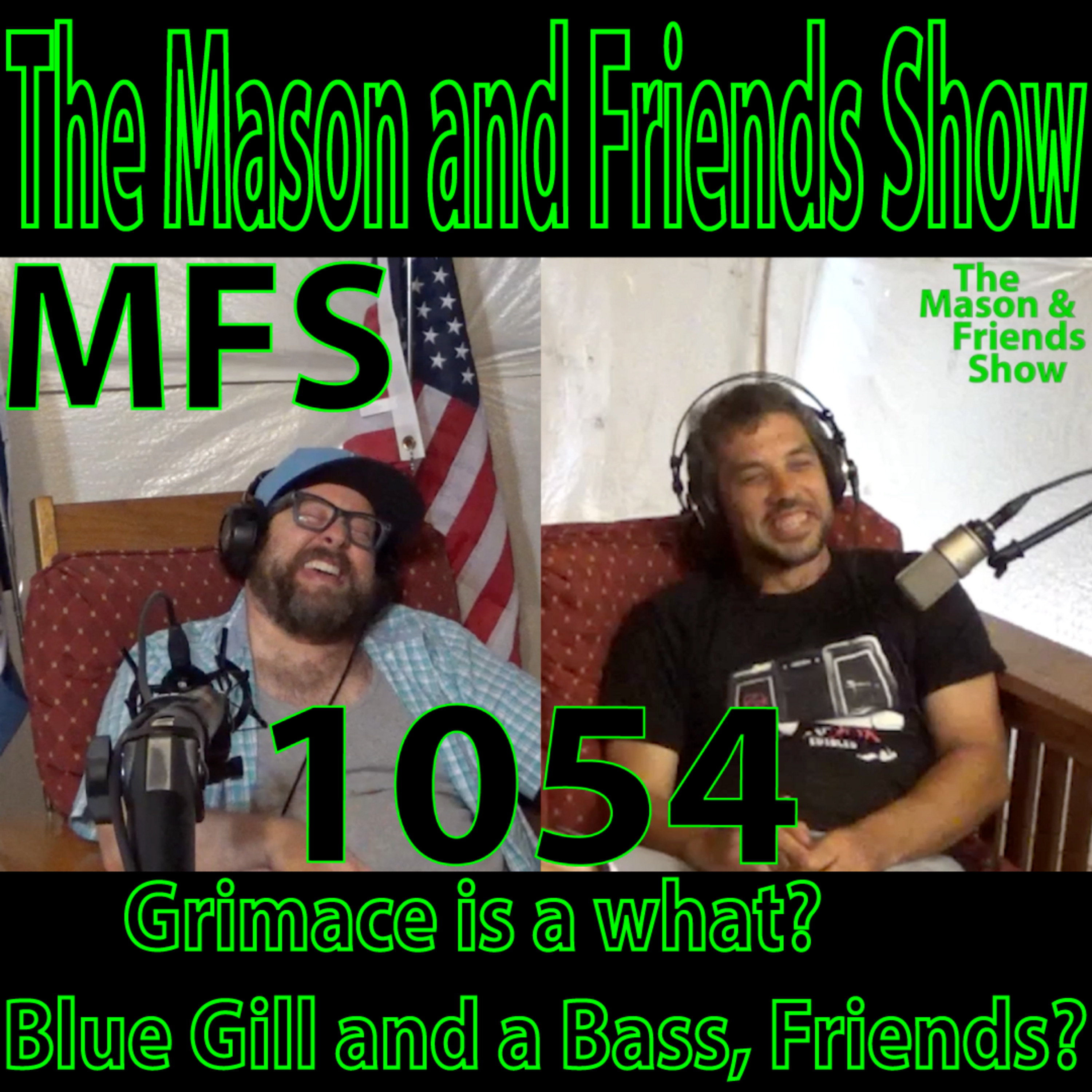 Episode 1054: e1054. The Mason and Friends Show. Ep 1054. Grimace is a what? Blue Gill and a Bass, Friends?