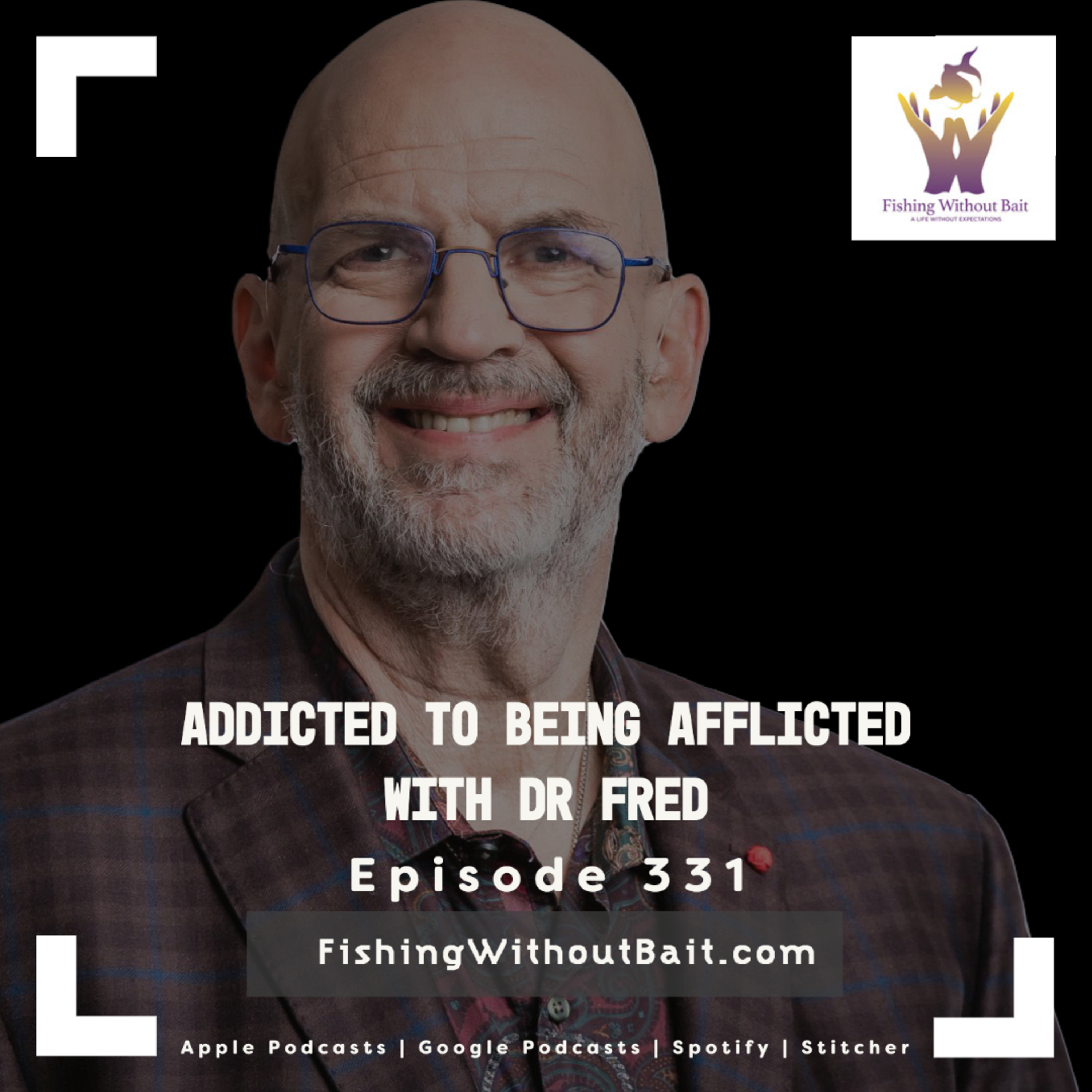 Addicted to Being Afflicted  With Dr Fred | Episode 331