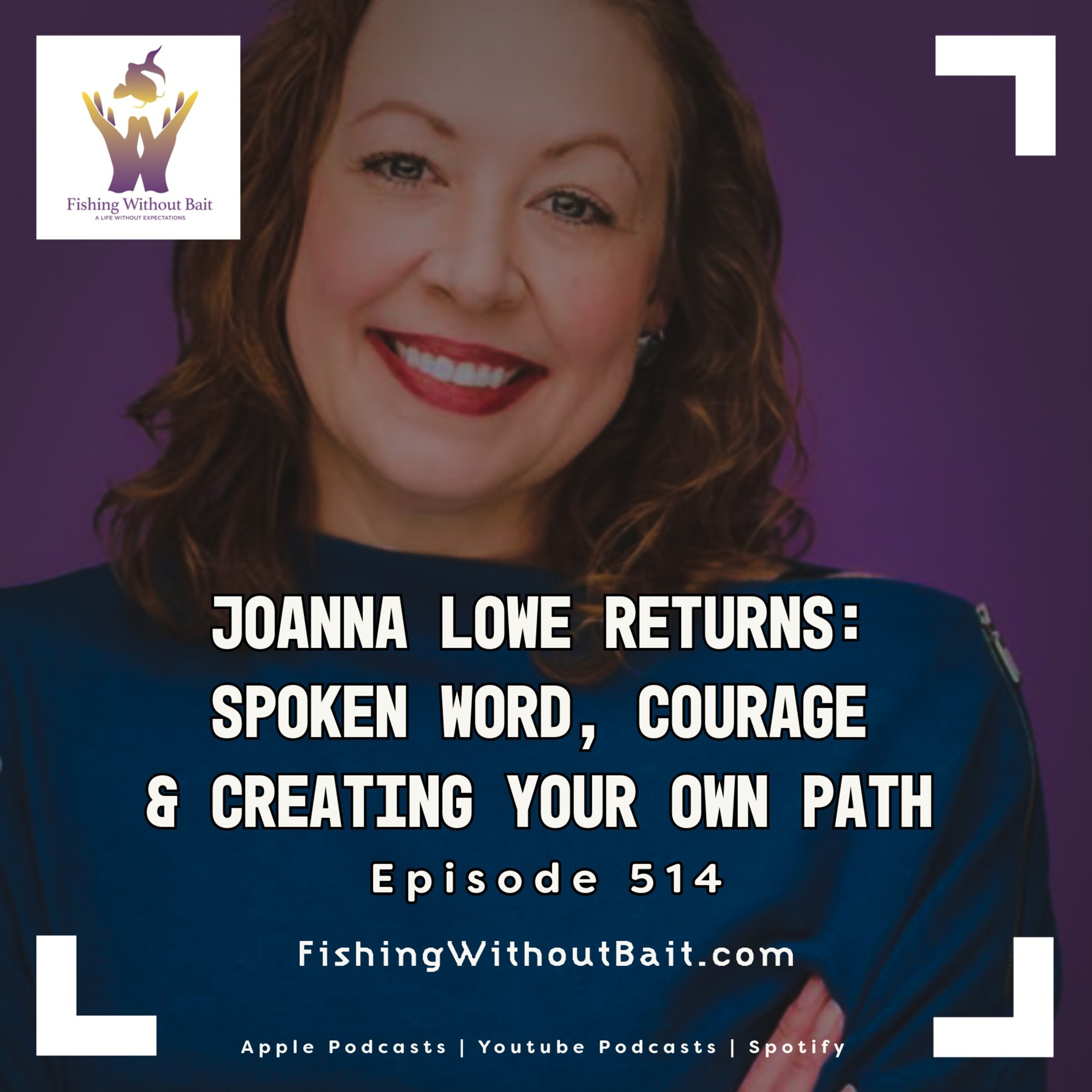 Joanna Lowe Returns: Spoken Word, Courage & Creating Your Own Path | Episode 514