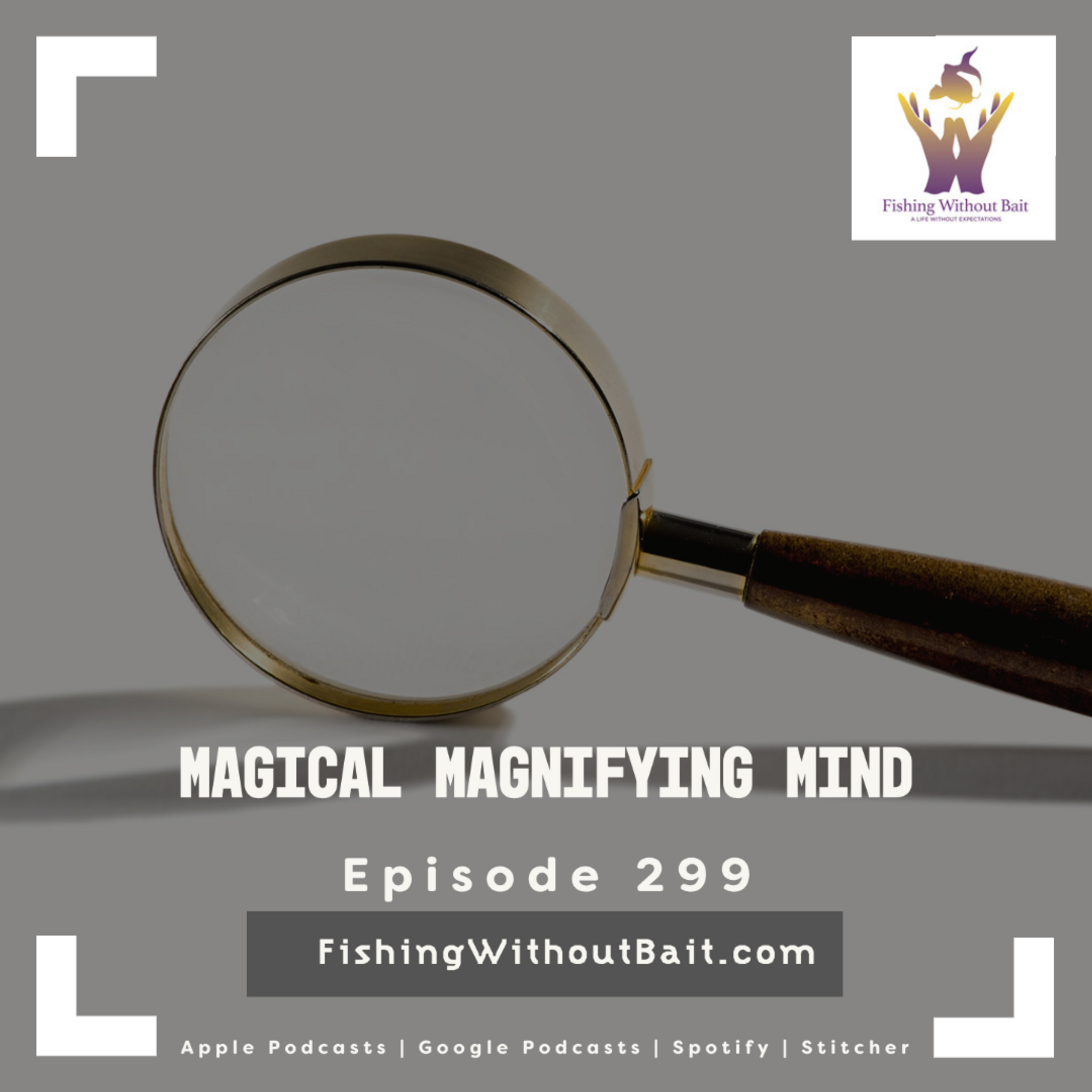 Magical Magnifying Mind | Episode 299