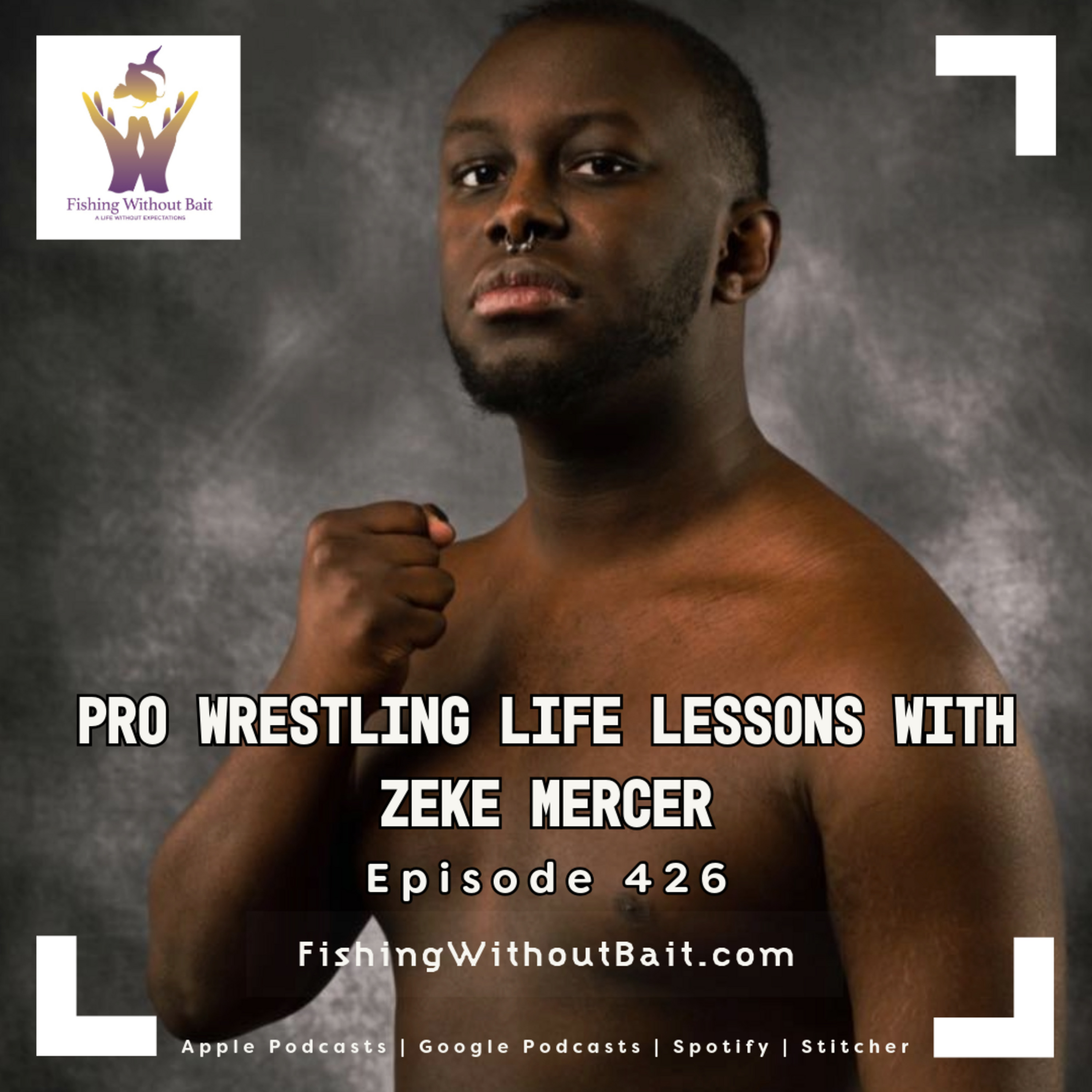 Pro Wrestling Life Lessons with Zeke Mercer | Episode 426