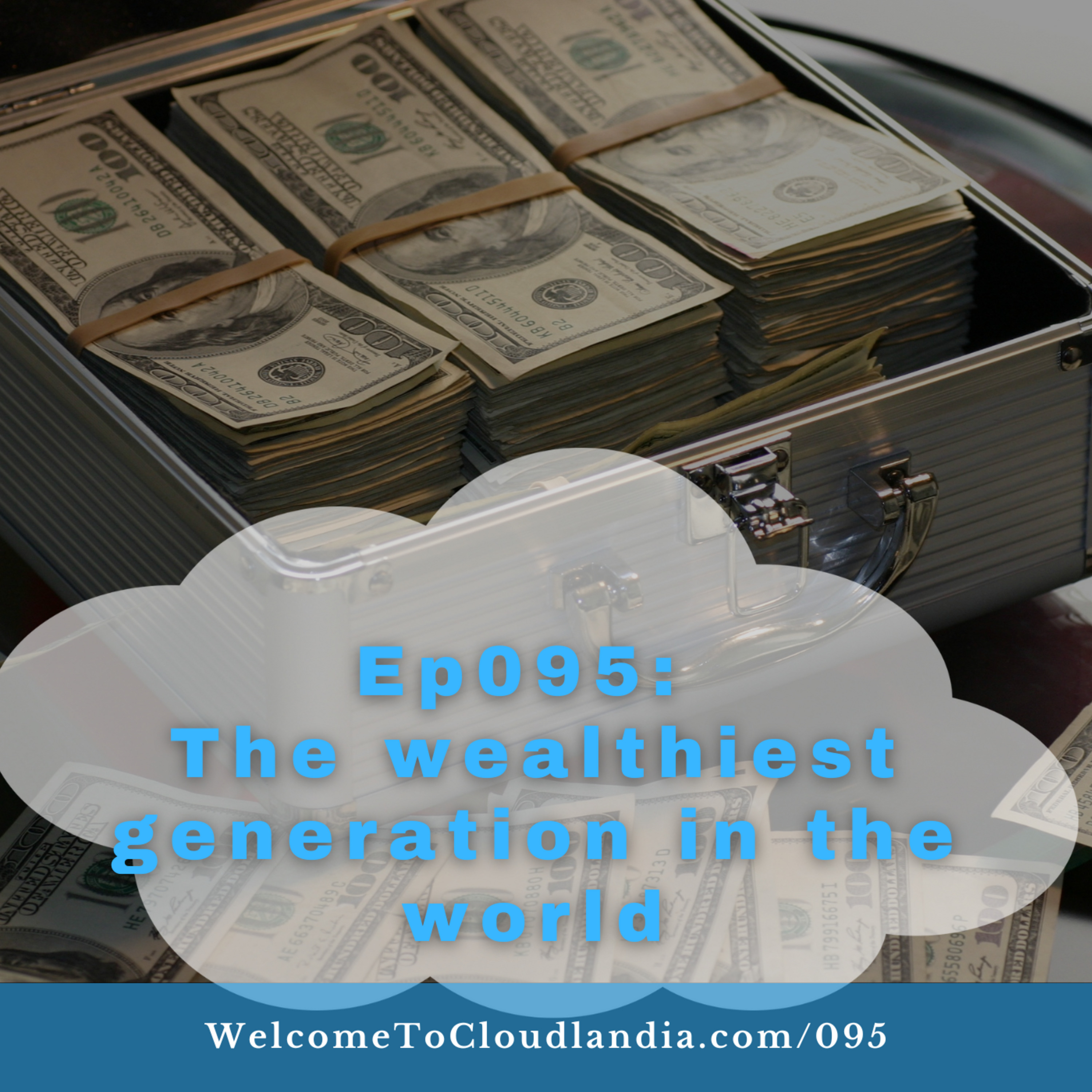 Ep095: The wealthiest generation in the world