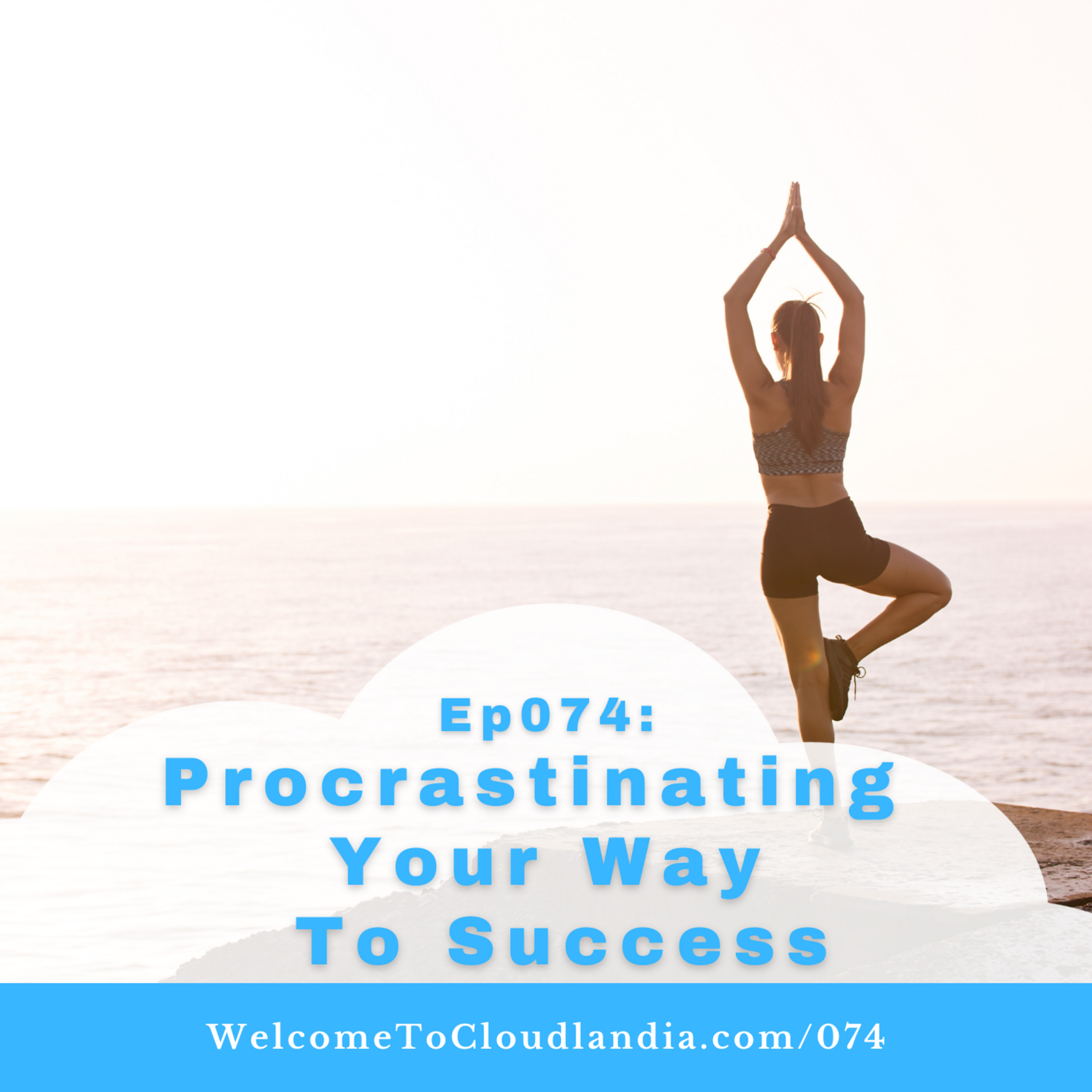 Ep074: Procrastinating Your Way To Success