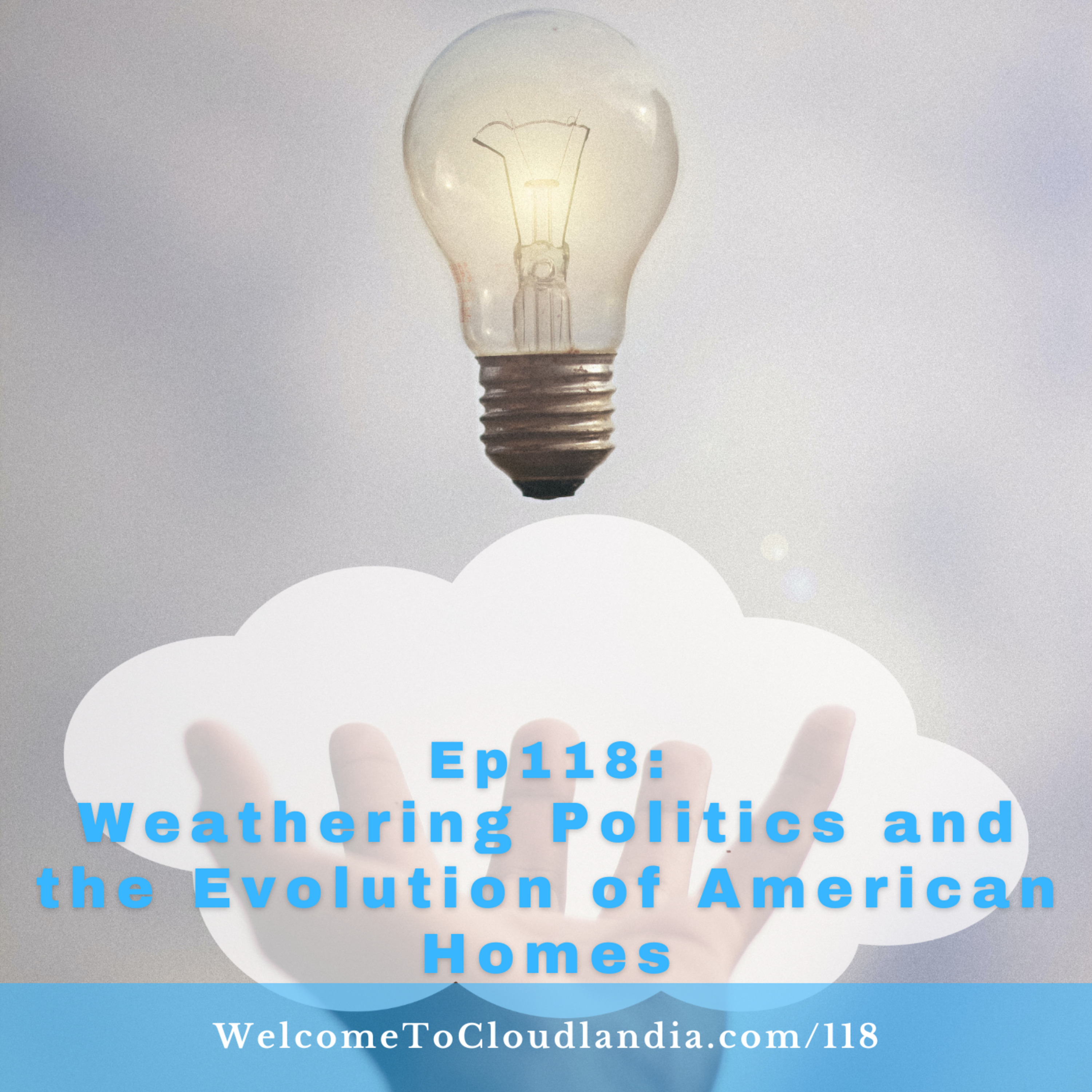 Ep118: Weathering Politics and the Evolution of American Homes