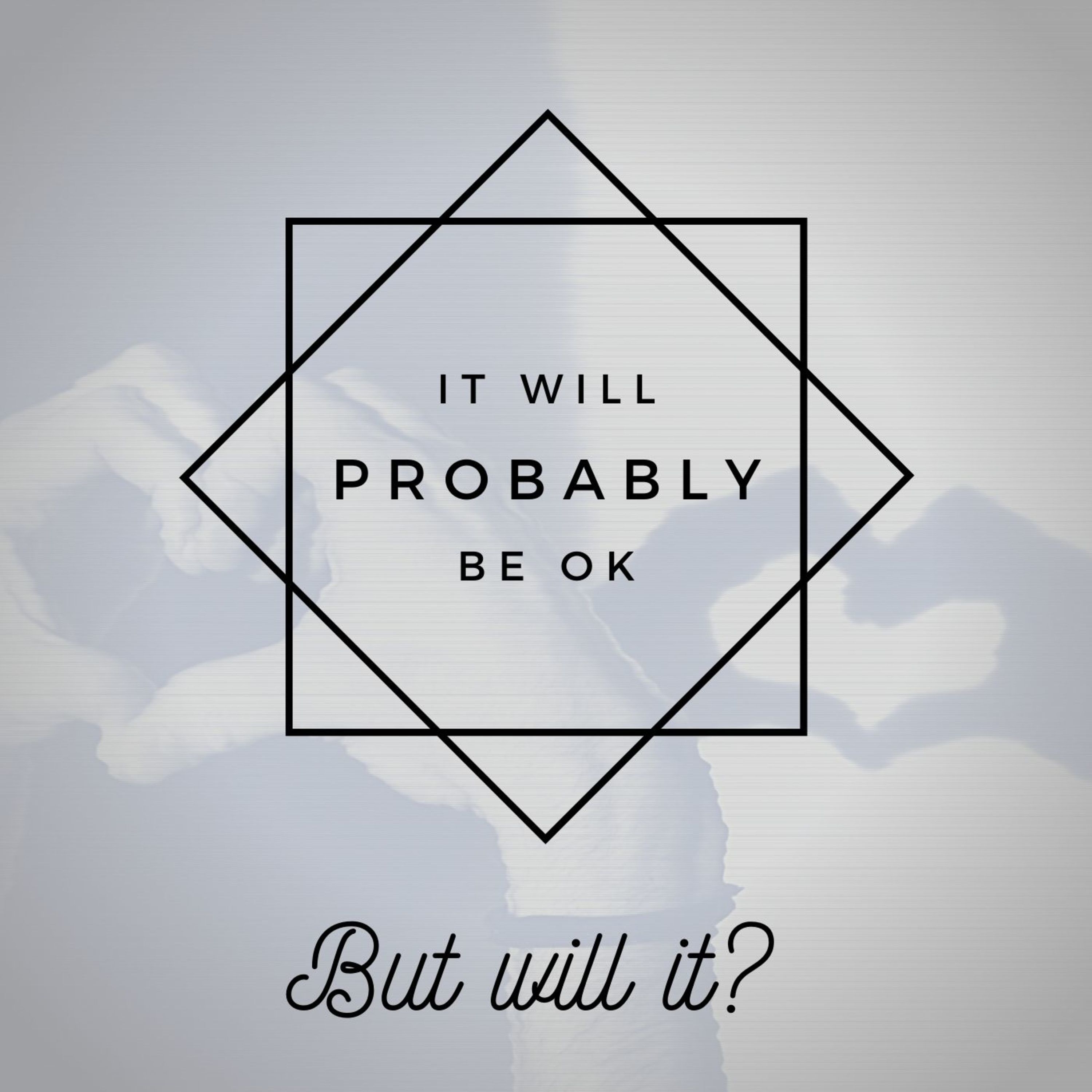 It Will Probably Be OK