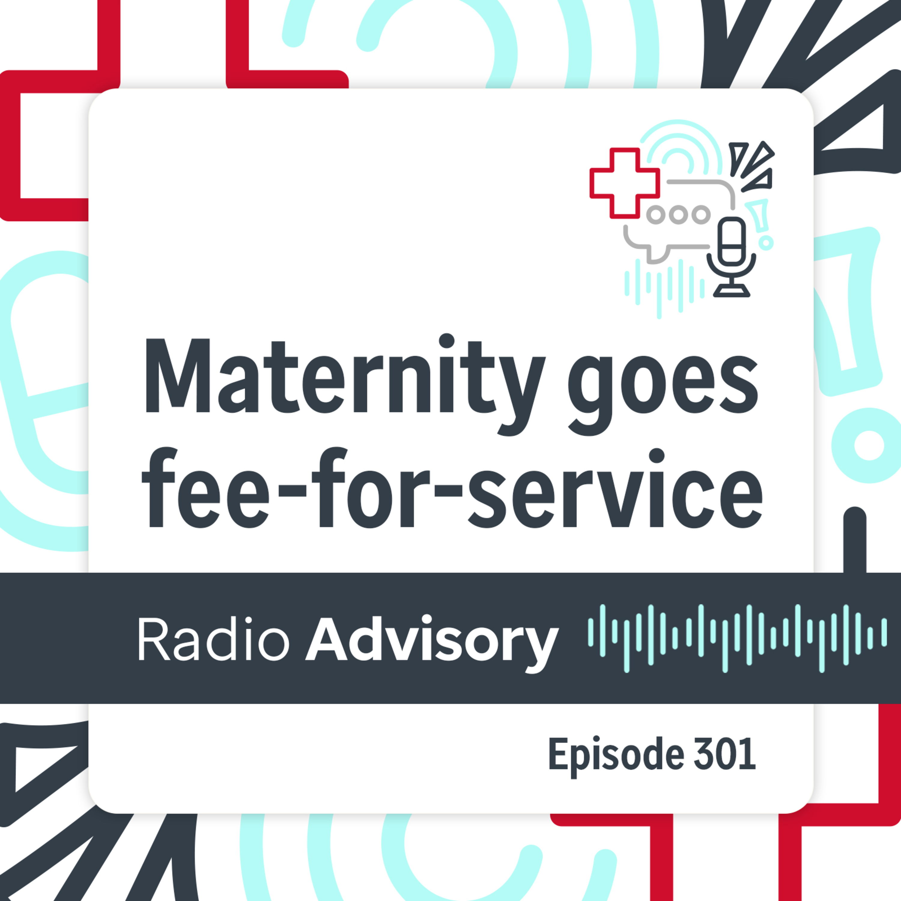 301: Maternity care moves back to fee-for-service — Radio Advisory cover