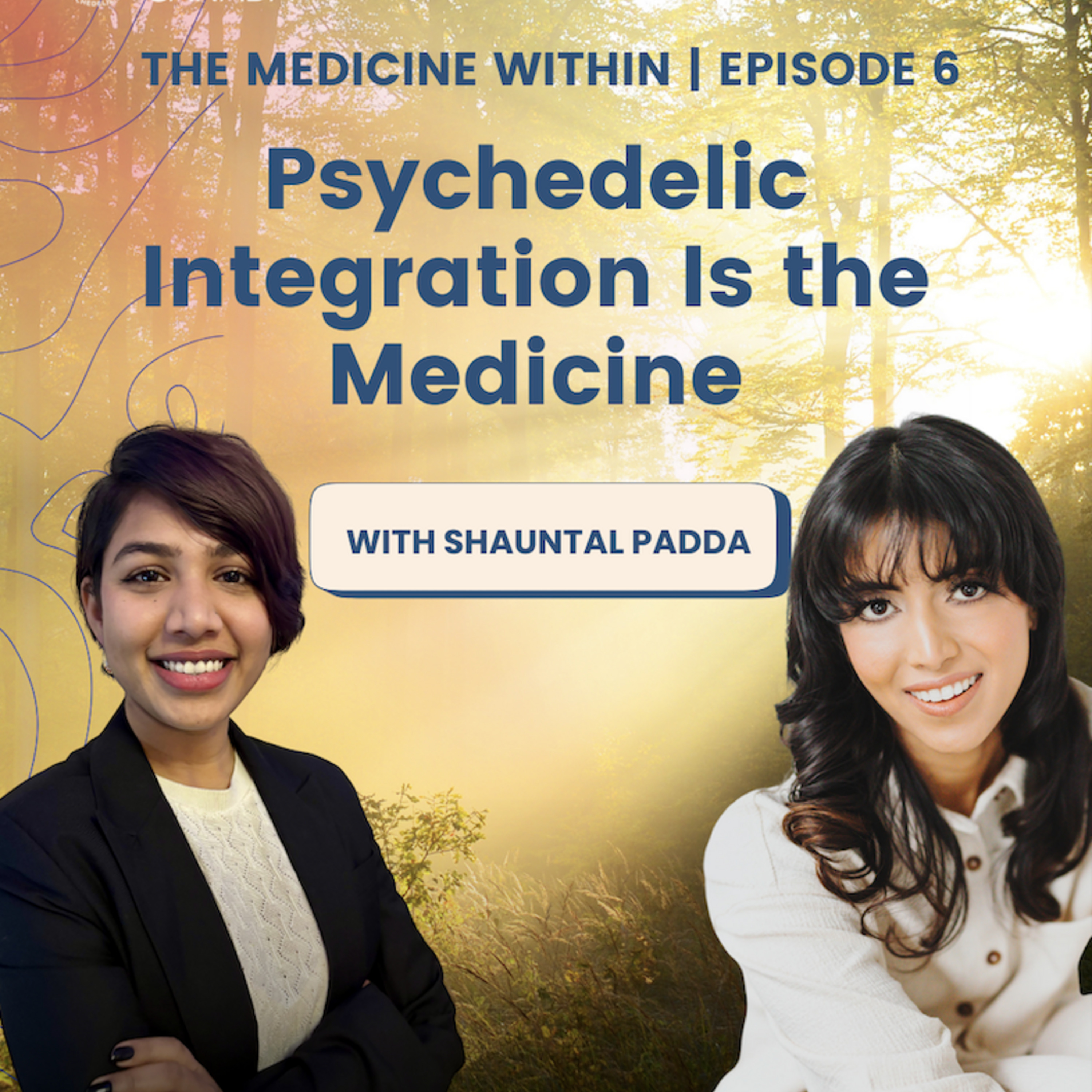Episode 54: The Medicine Within | Ep. 6: Psychedelic Integration Is The Medicine with Shauntal Padda episode artwork