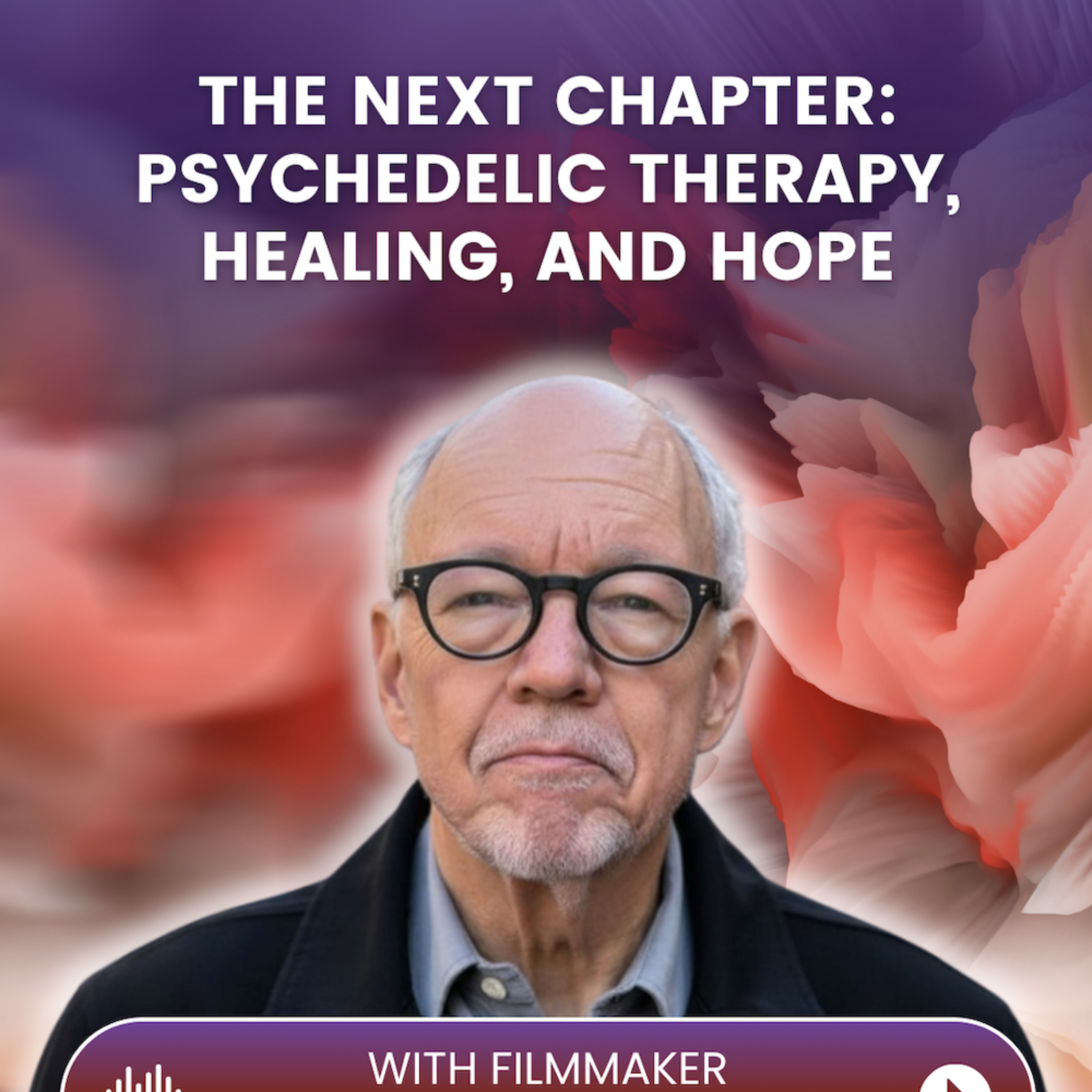 Episode 53: “The Next Chapter” | Psychedelic Therapy, Healing, and Hope with filmmaker Scott Paul Wright episode artwork