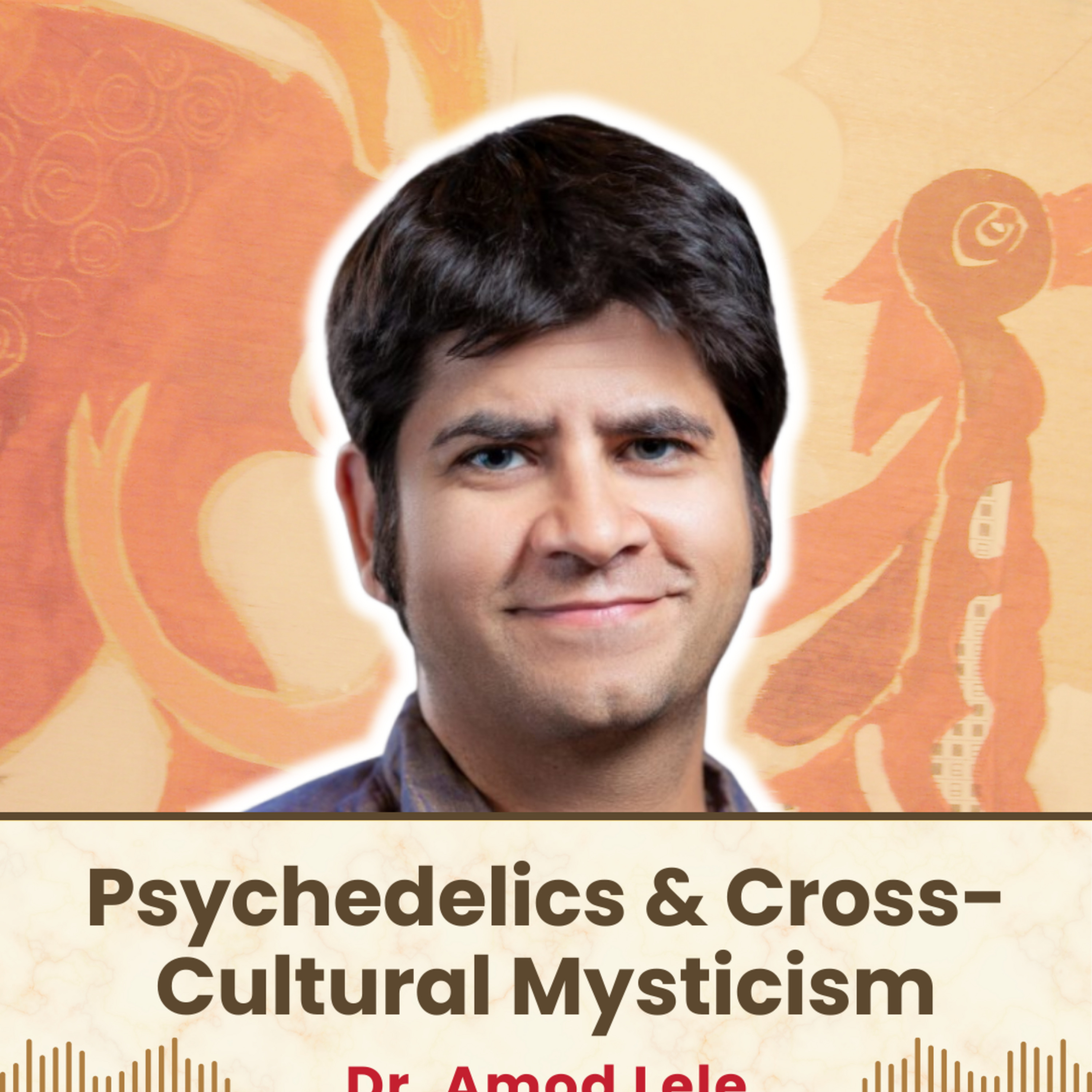 Episode 29:  Psychedelics & Cross-Cultural Mysticism: Dr. Amod Lele on Philosophy & Self-Transcendence