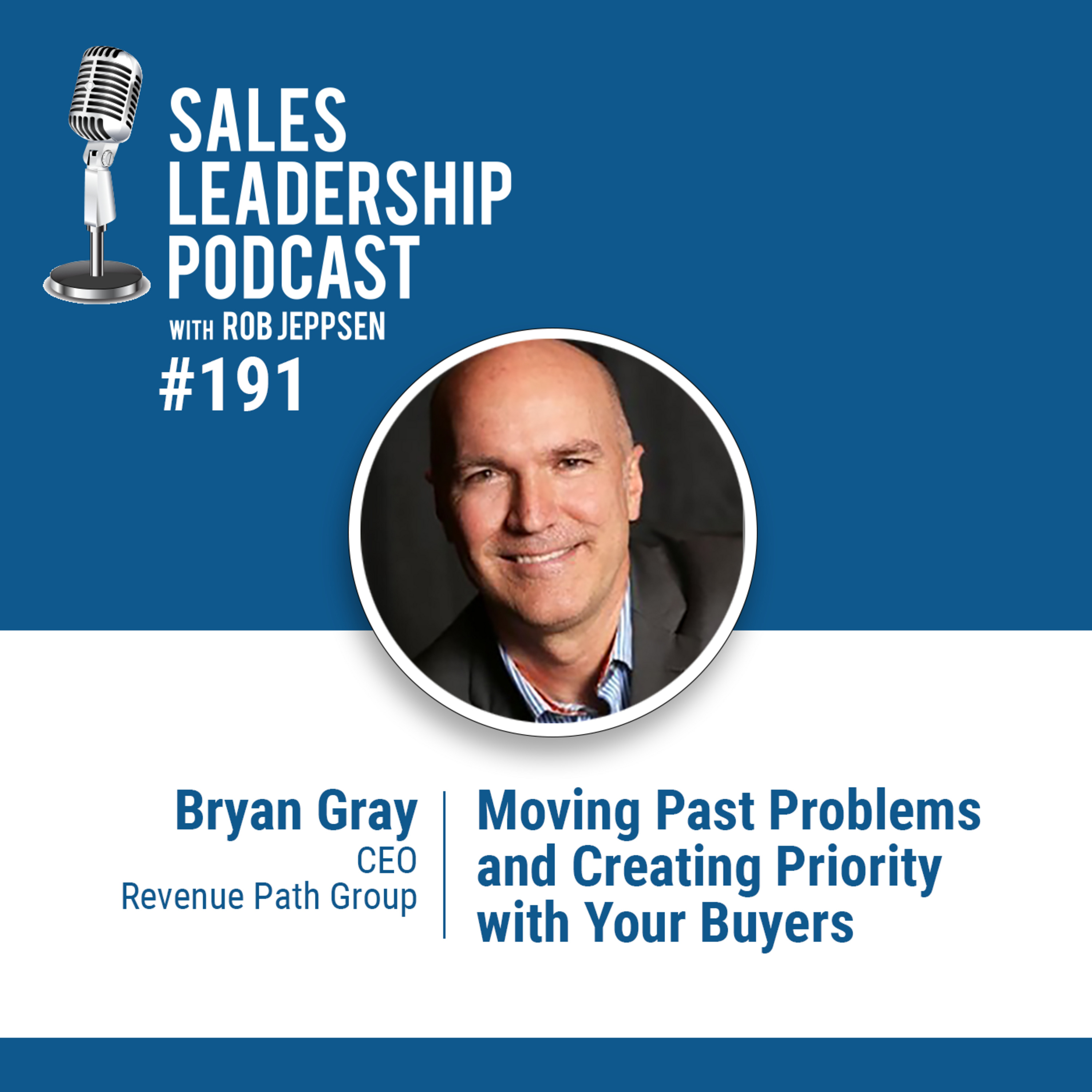 cover of episode Episode 192: #191: Bryan Gray of the Revenue Path Group — Moving Past Problems and Creating Priority with Your Buyers