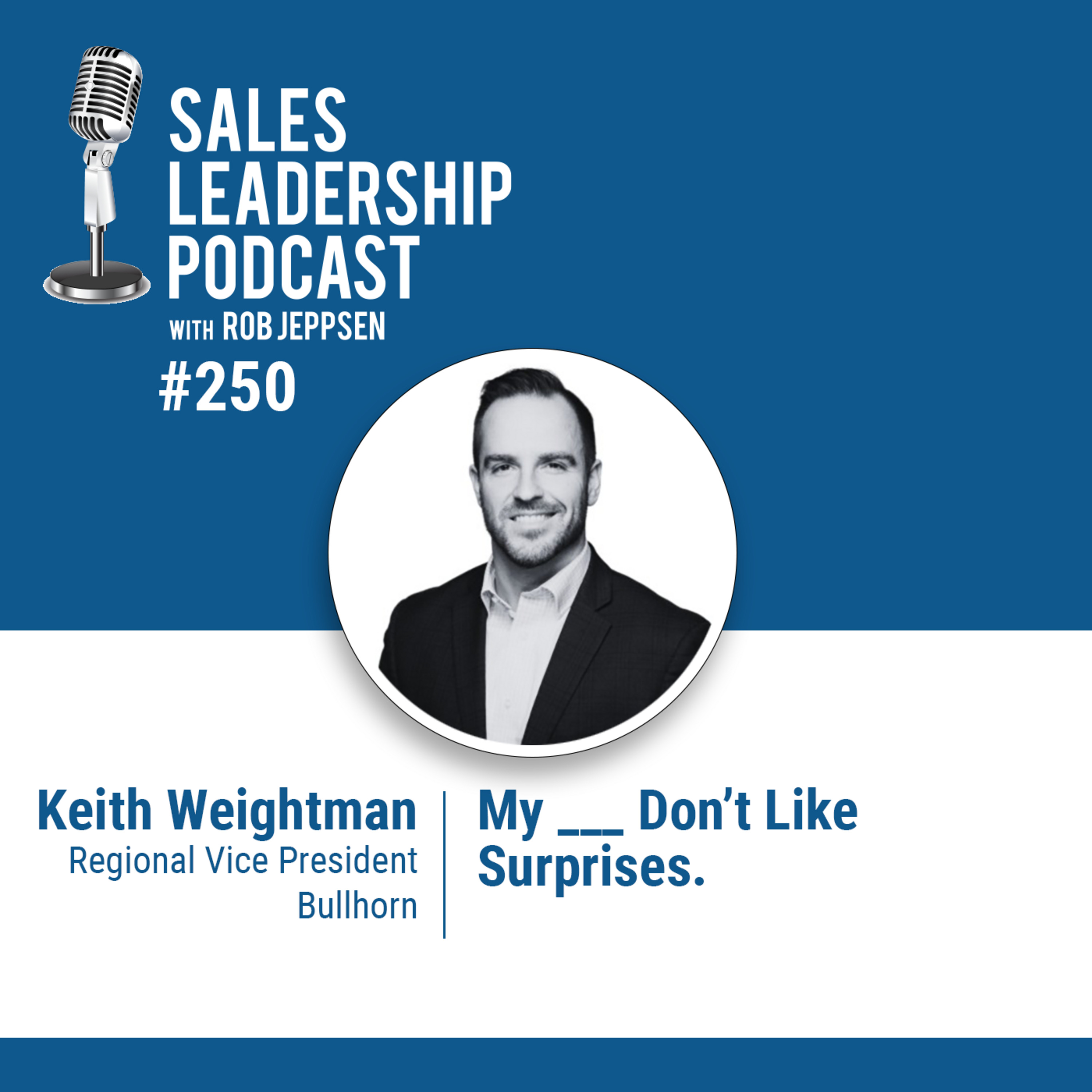 cover of episode Episode 250: Keith Weightman, RVP of Sales at Bullhorn: My ___ Don’t Like Surprises.