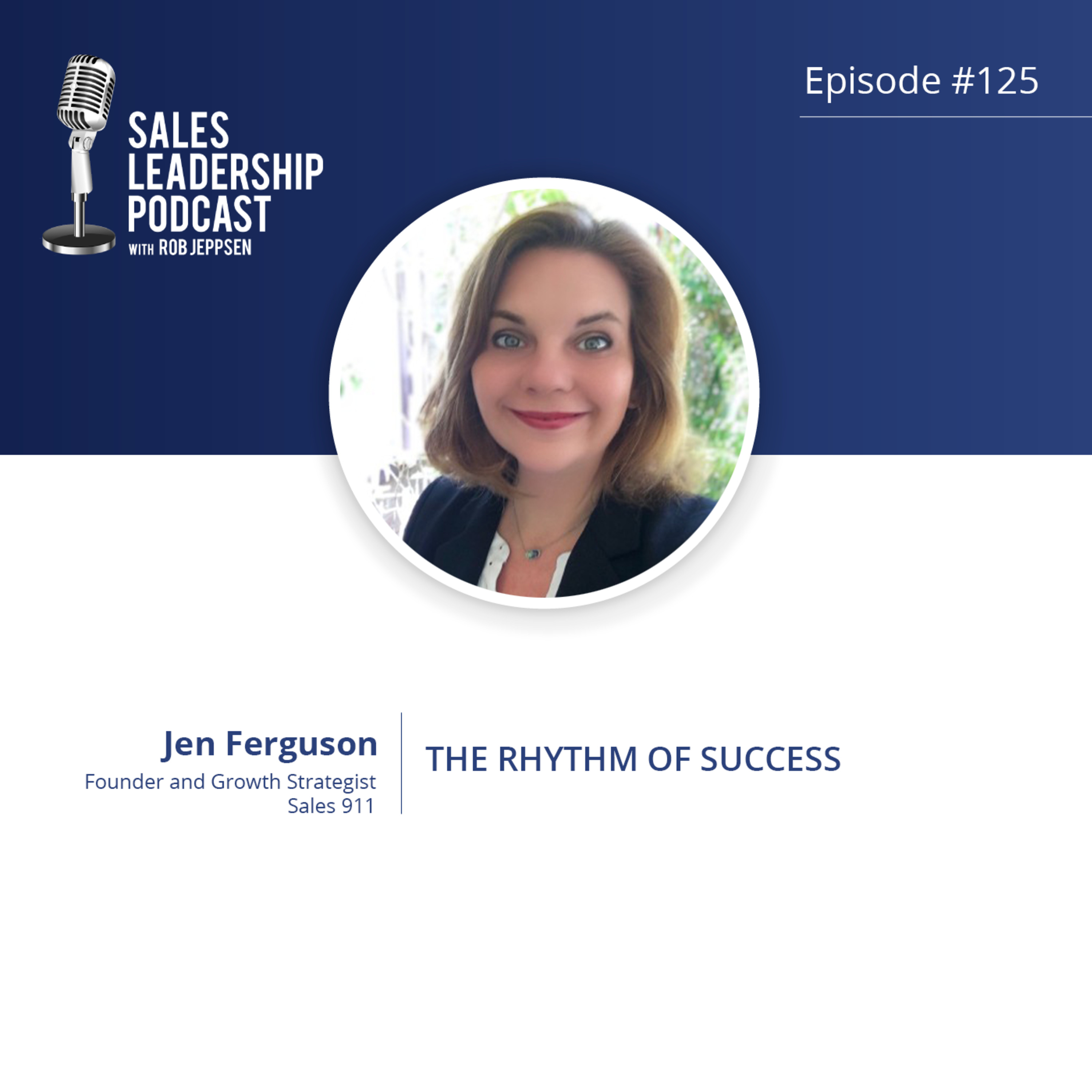 Episode 125: #125: Jen Ferguson of Sales 911 — The Rhythm of Success