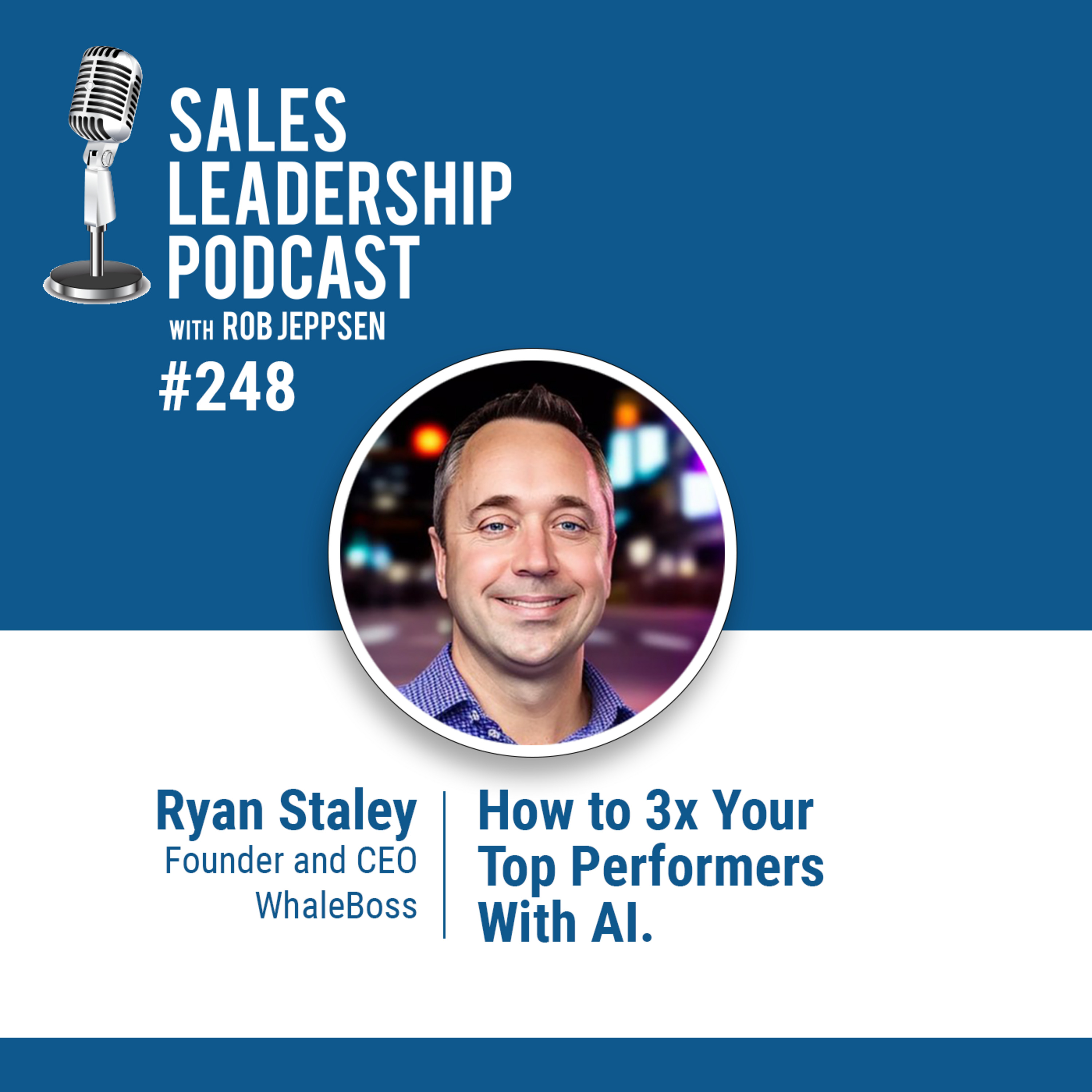 cover of episode Episode 248: Ryan Staley, Founder and CEO of WhaleBoss: How to 3x Your Top Performers With AI.