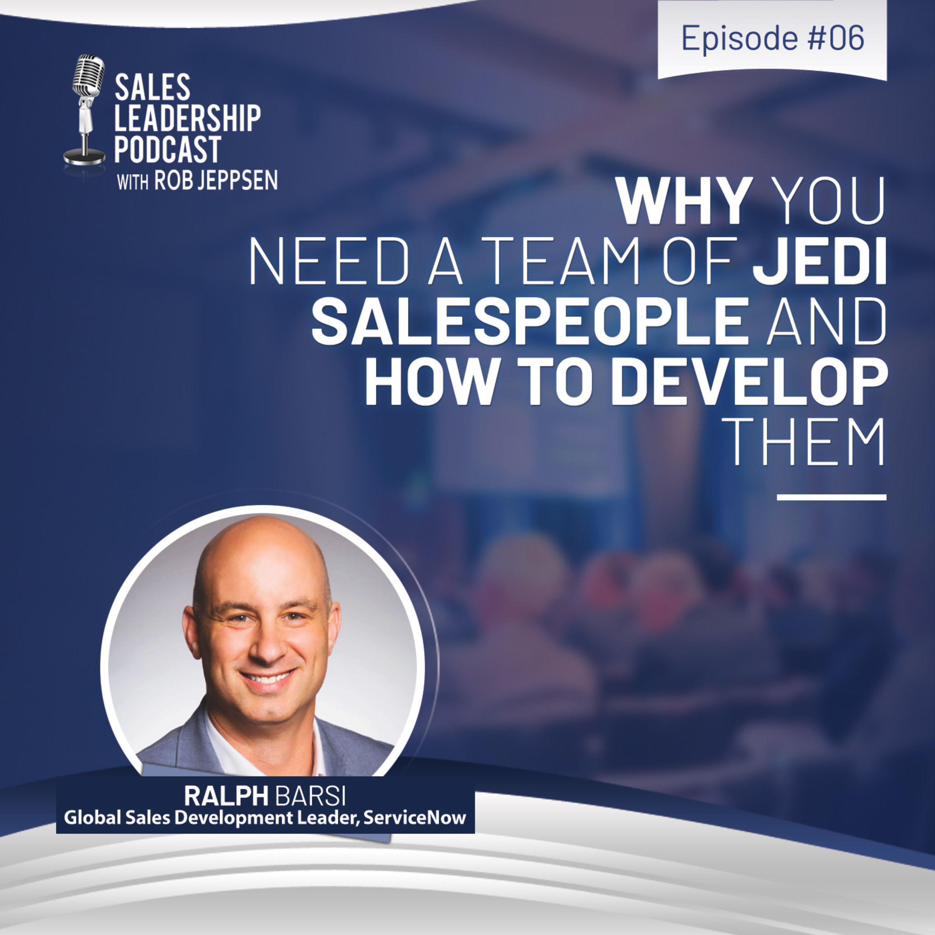 cover of episode #6: Ralph Barsi of ServiceNow—Why You Need a Team of JEDI Salespeople and How to Develop Them.