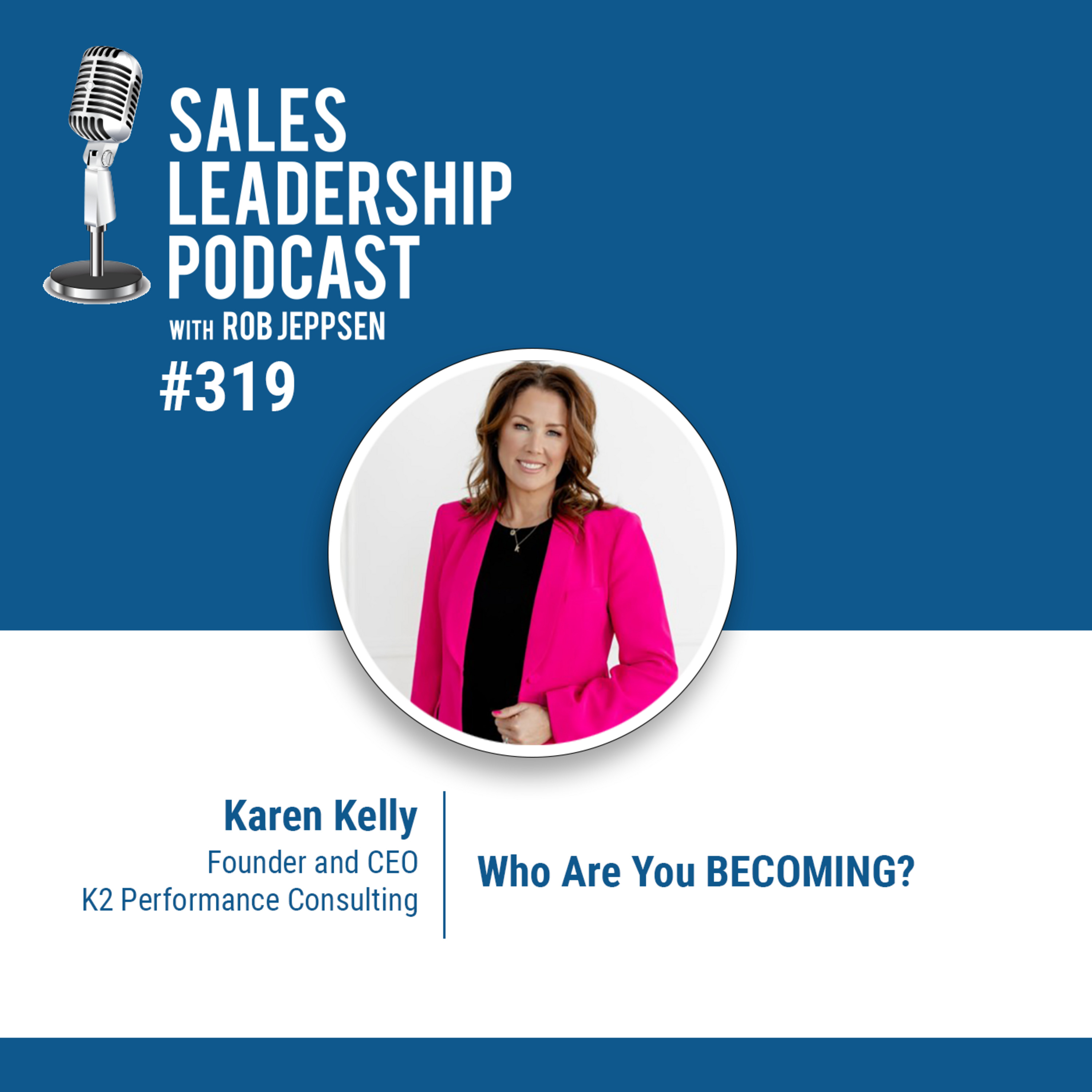 Episode 319: Karen Kelly, Founder and CEO of K2 Performance Consulting: Who Are You BECOMING? episode artwork