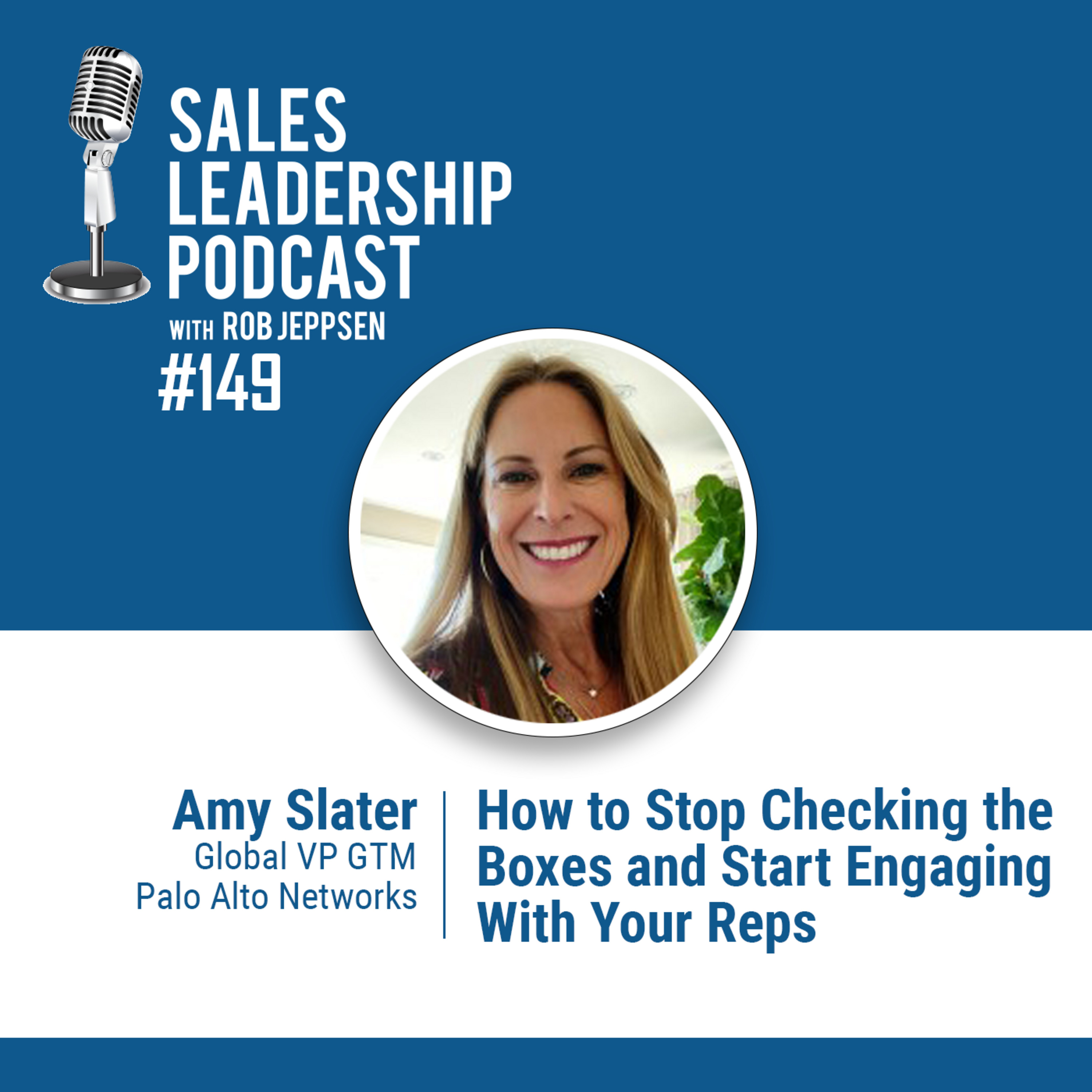 Episode 149: #149: Amy Slater of Palo Alto Networks — How to Stop Checking the Boxes and Start Engaging With Your Reps