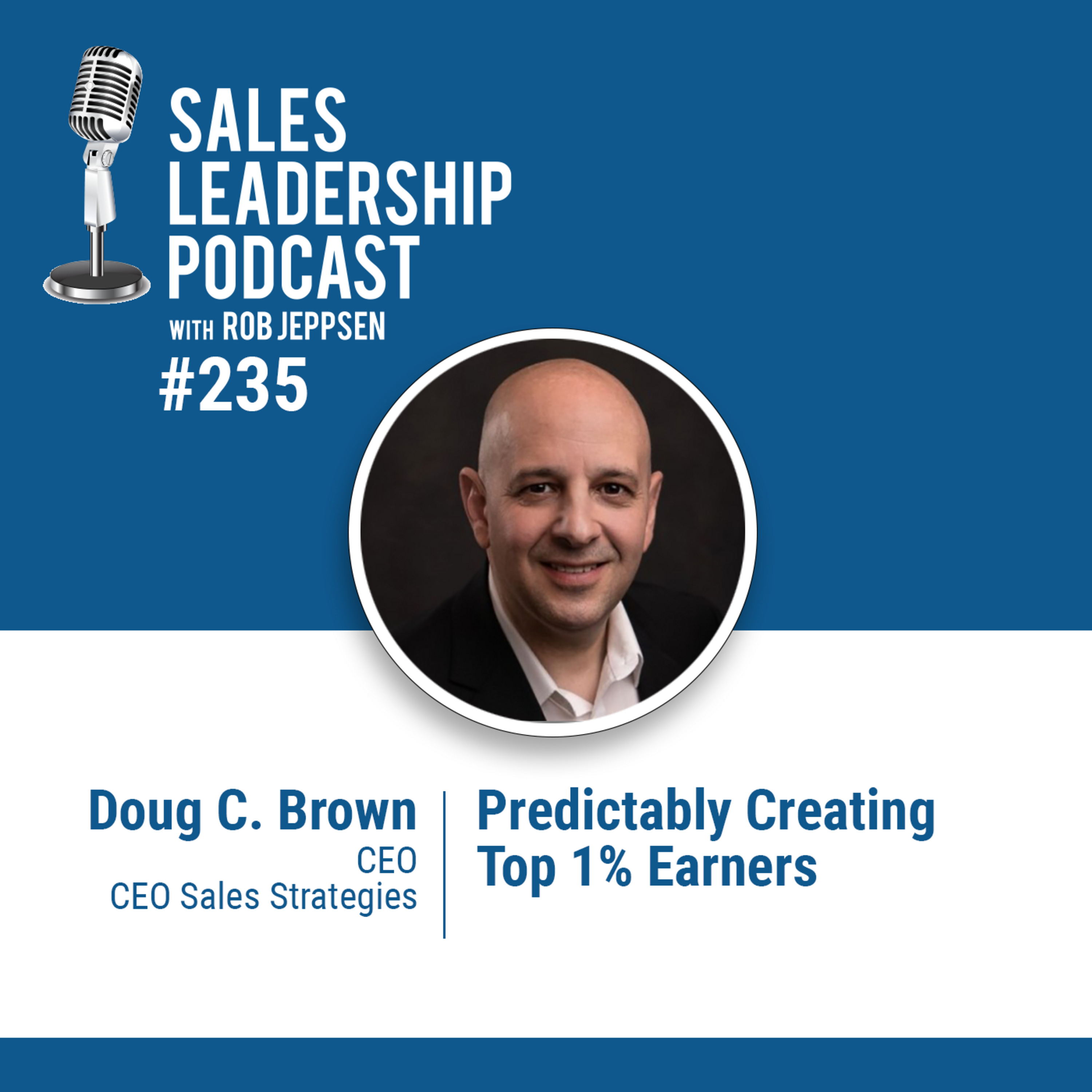 cover of episode Episode 236: Doug C. Brown, CEO at CEO Sales Strategies:  Predictably Creating Top 1% Earners