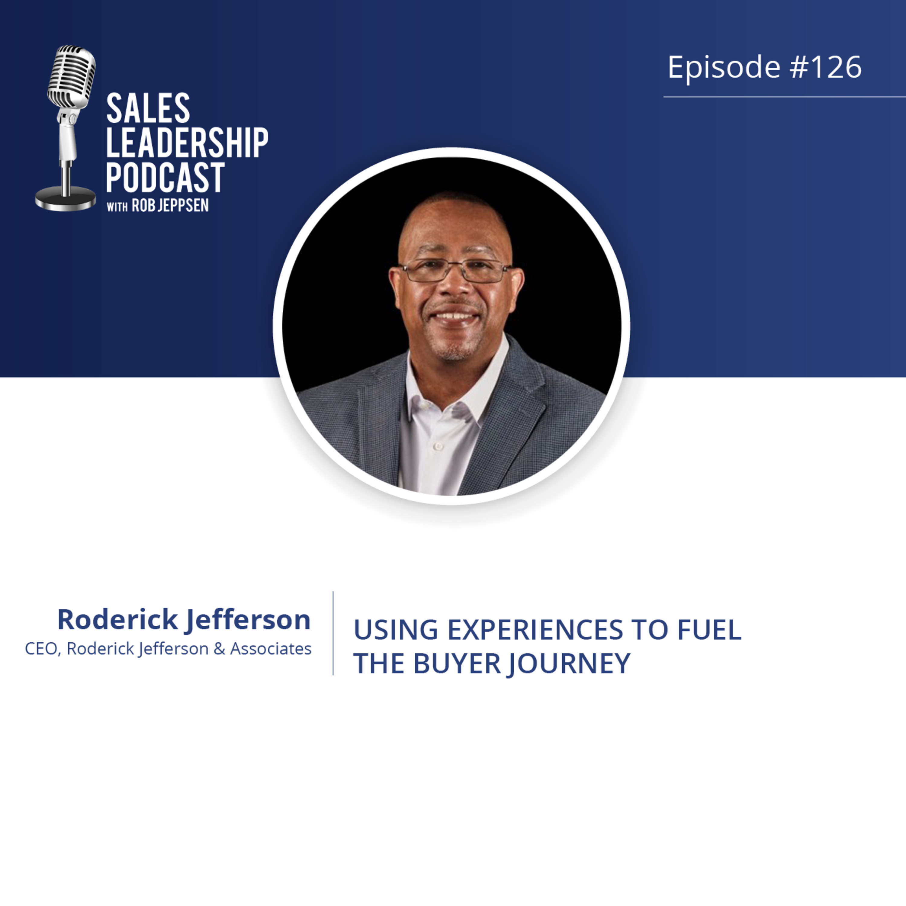 Episode 126: #126: Roderick Jefferson of Roderick Jefferson & Associates — Using Experiences to Fuel the Buyer Journey