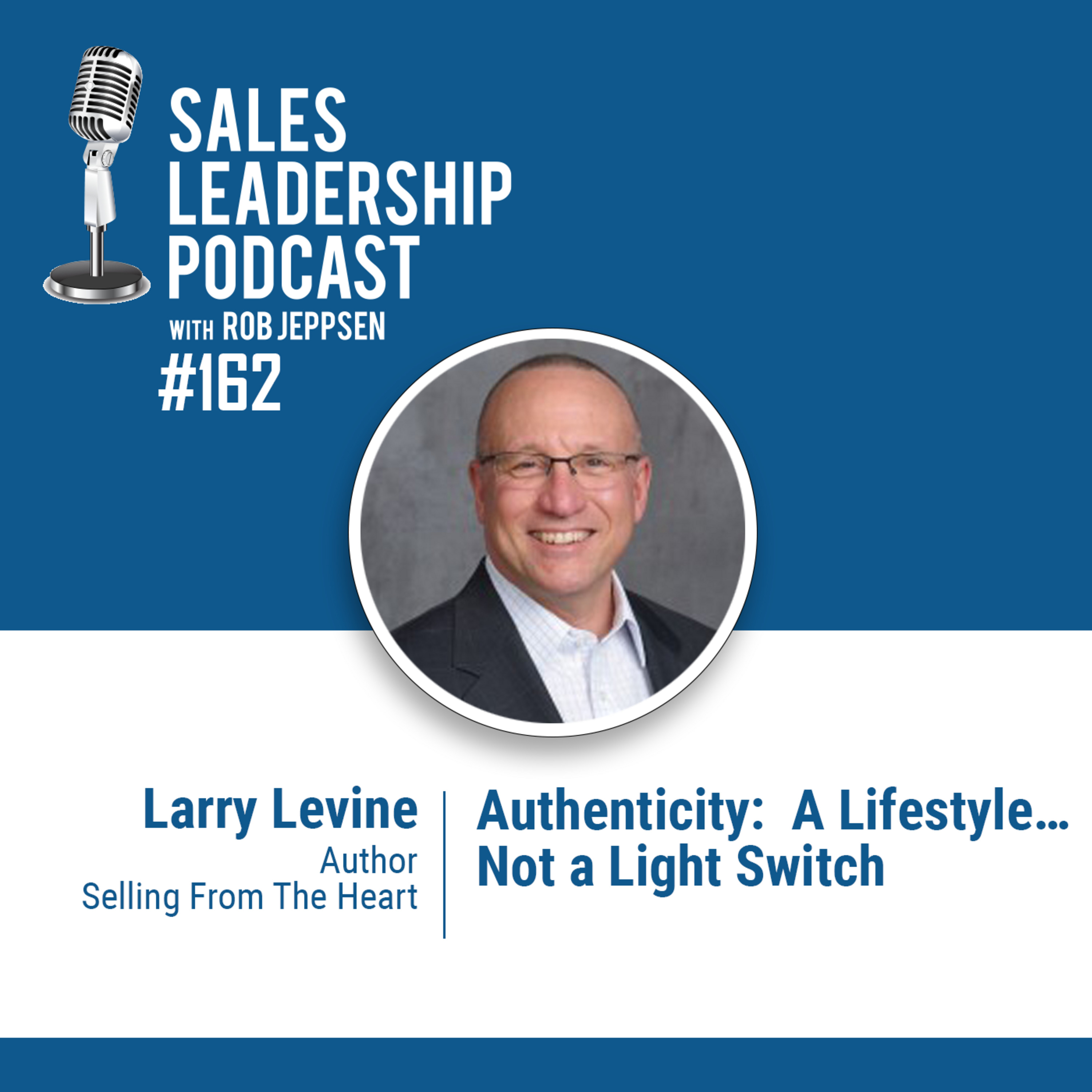 Episode 163: #162: Larry Levine — Authenticity:  A Lifestyle…Not a Light Switch