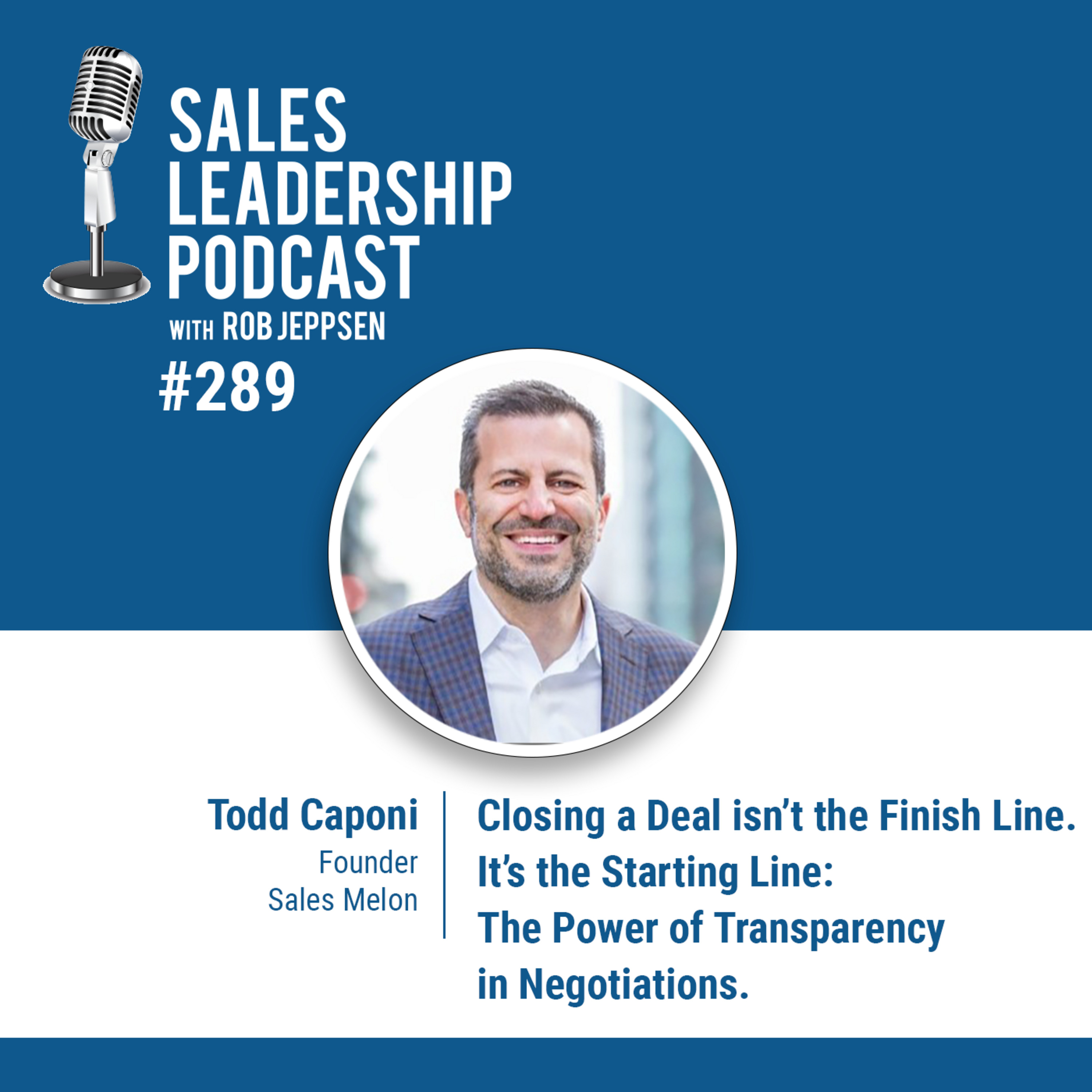 Episode 291: Todd Caponi, Founder of Sales Melon: Closing a Deal isn’t the Finish Line…It is the Starting Line: The Power of Transparency in Negotiations.