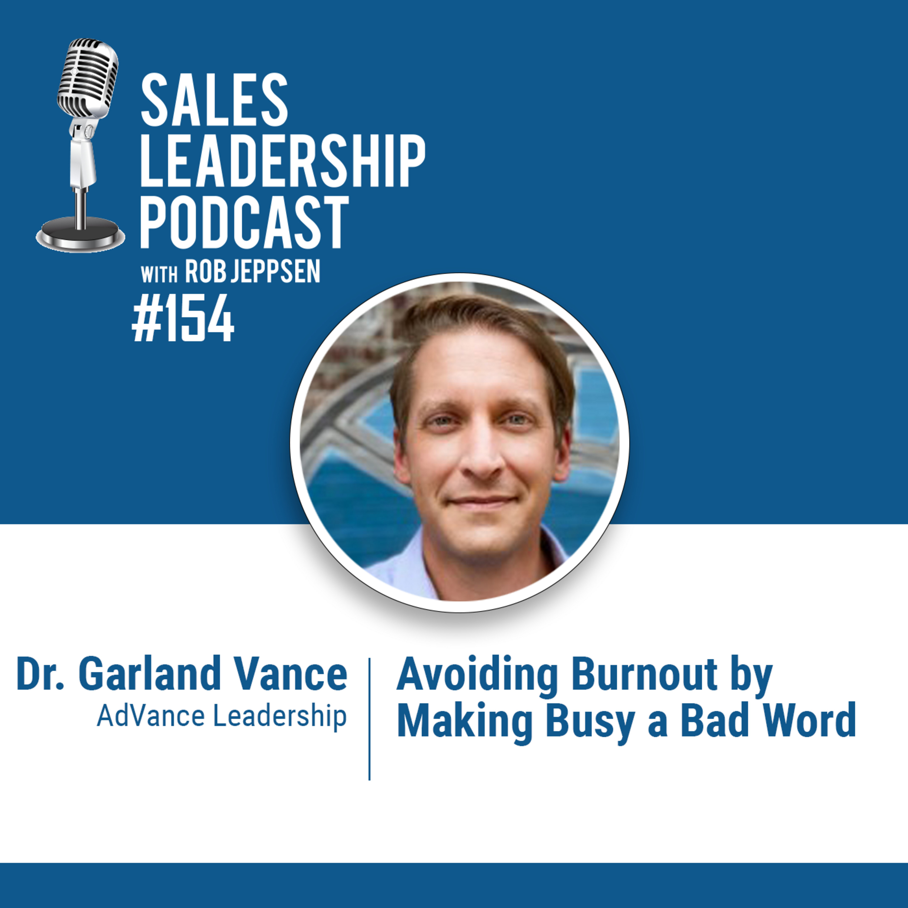 Episode 155: #154: Dr. Garland Vance of AdVance Leadership — Avoiding Burnout by Making Busy a Bad Word