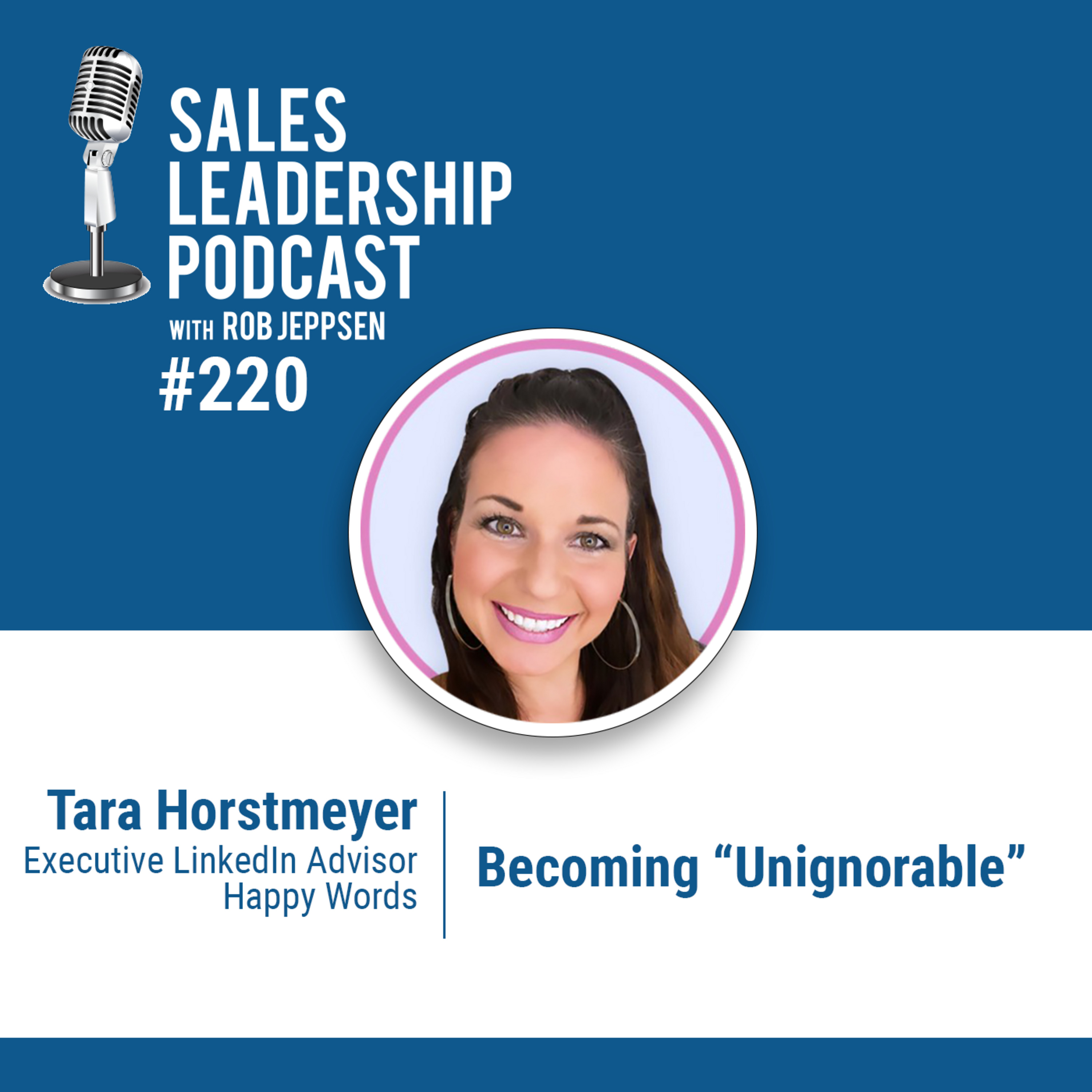cover of episode Episode 221: Tara Horstmeyer, Executive LinkedIn Advisor — Becoming "Unignorable"
