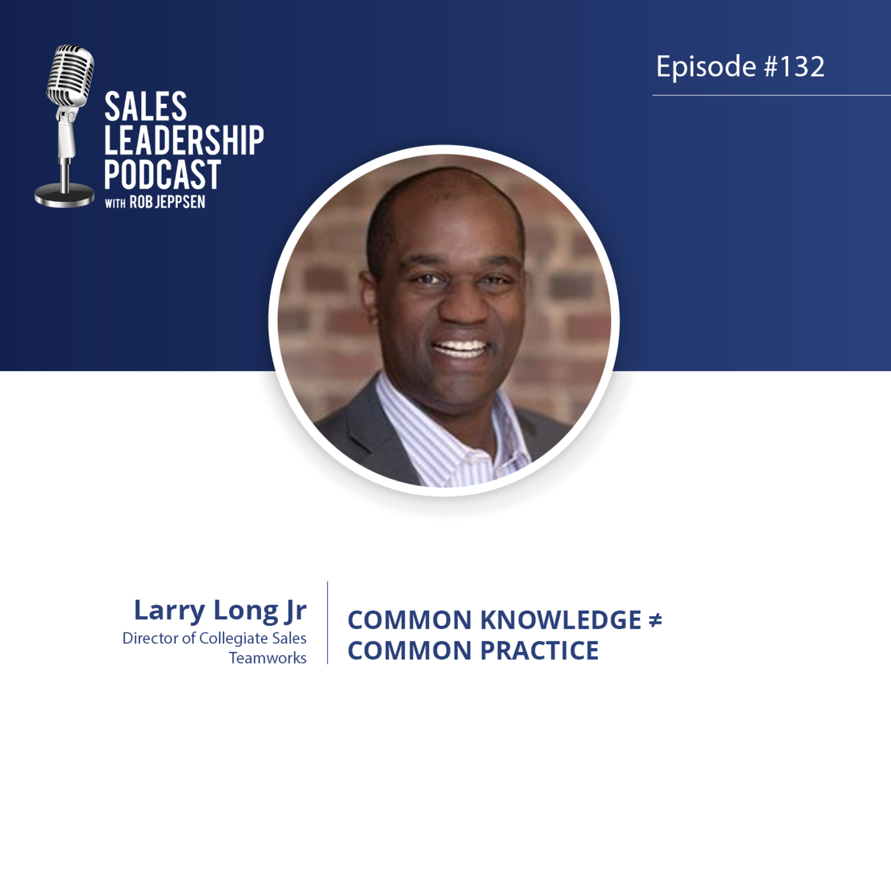 Episode 132: #132: Larry Long Jr of Teamworks — Common Knowledge ≠ Common Practice