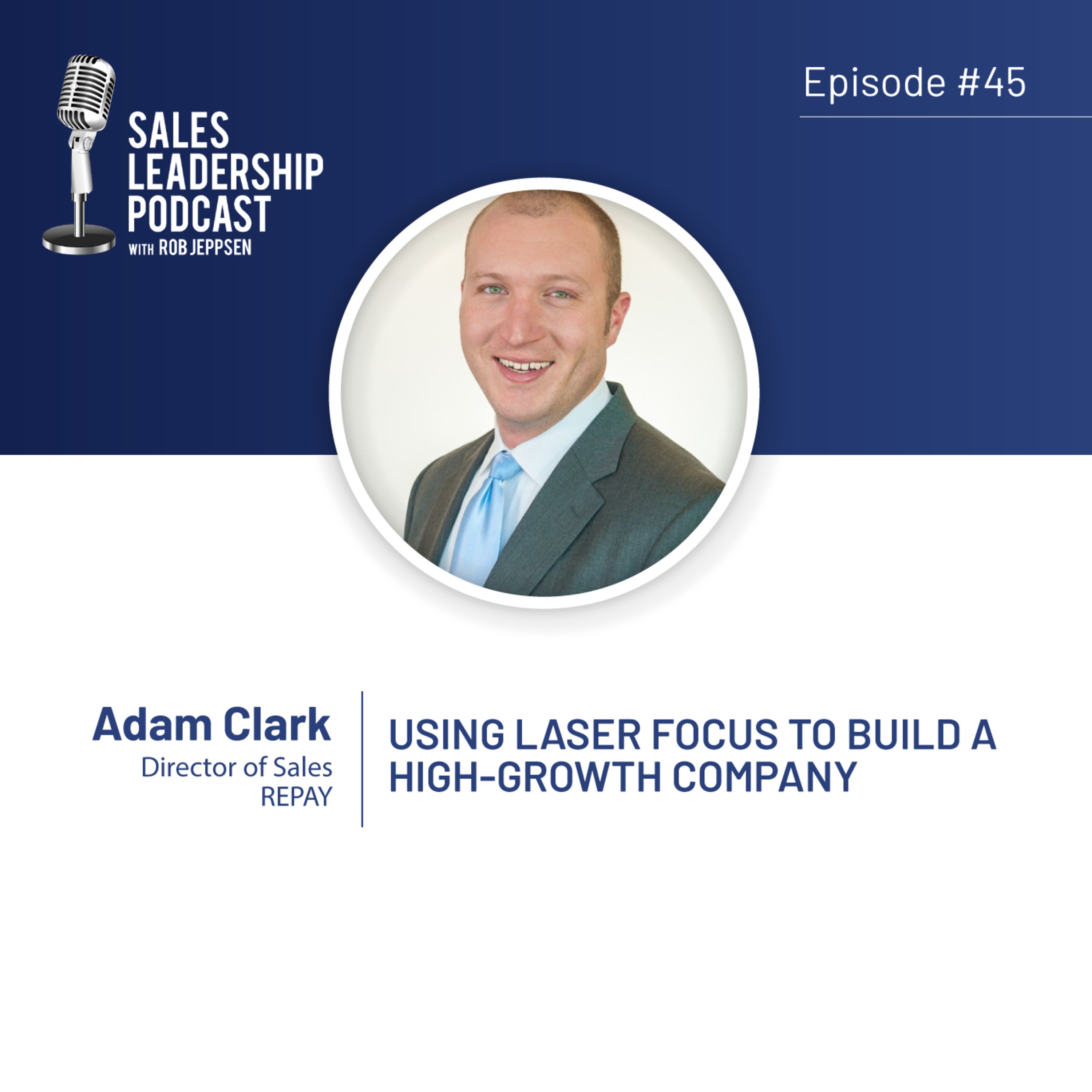 cover of episode Episode 45: #45: Adam Clark of REPAY - Using Laser Focus to Build a High-Growth Company