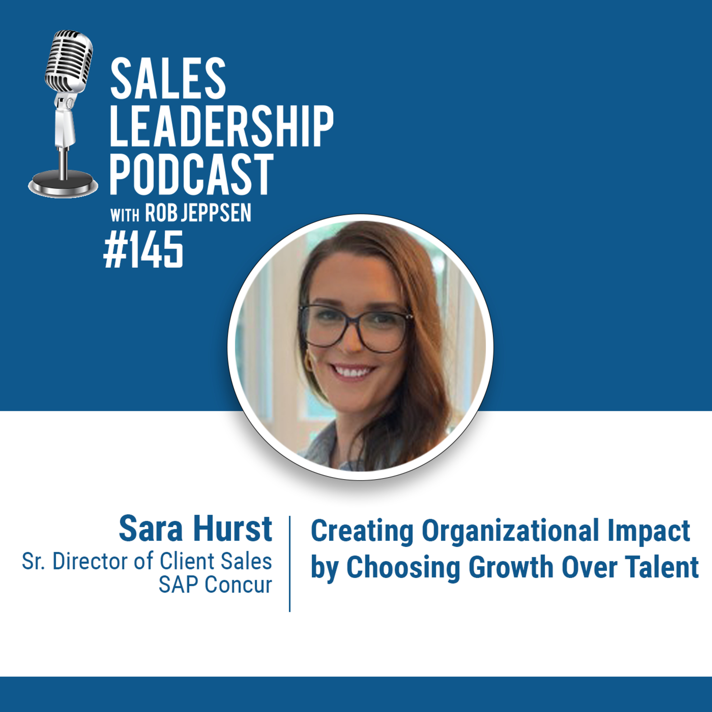 Episode 145: #145:  Sara Hurst of SAP Concur — Creating Organizational Impact by Choosing Growth Over Talent