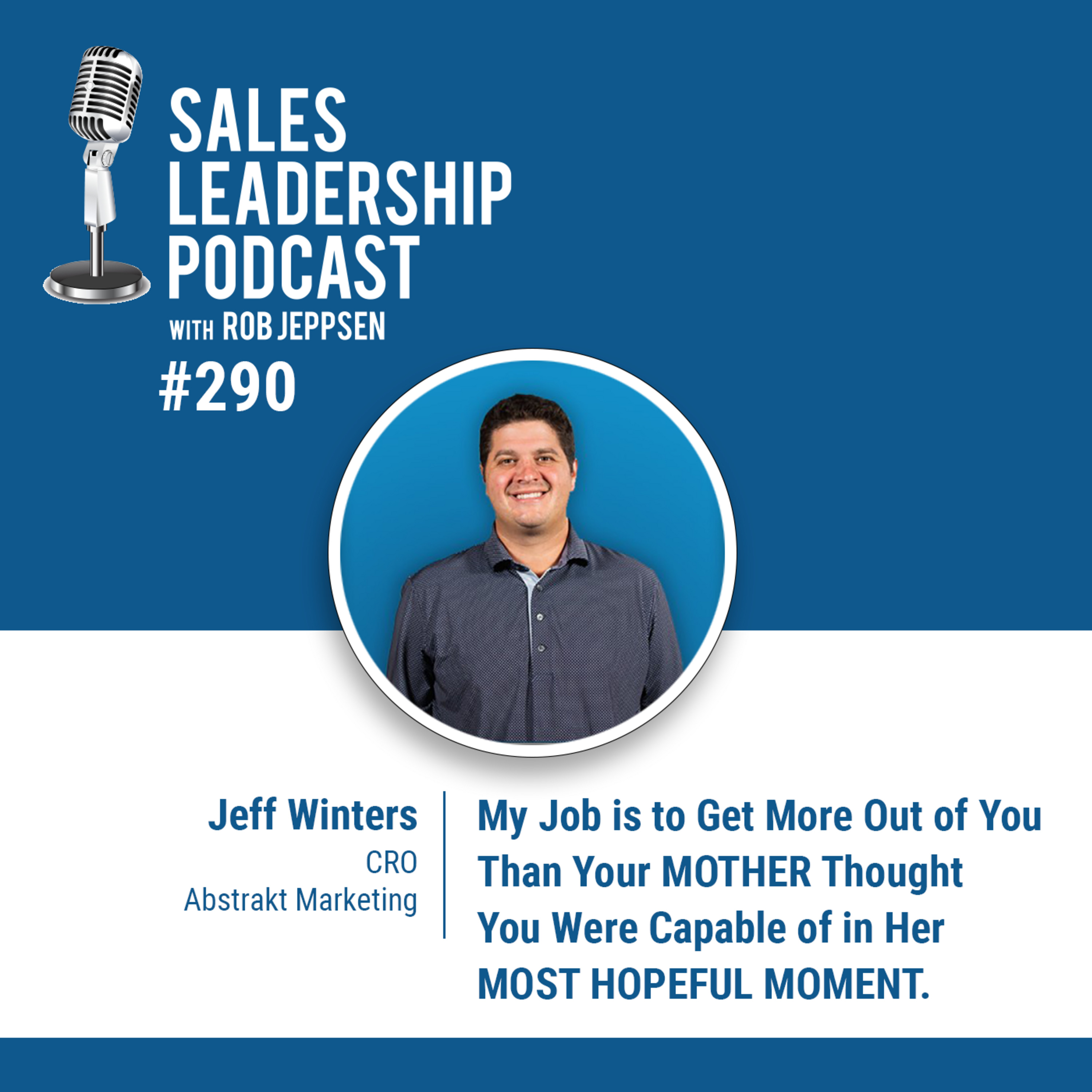 cover of episode Episode 292: Jeff Winters, CRO at Abstrakt Marketing: My Job is to Get More Out of You Than Your MOTHER Thought You Were Capable of in Her MOST HOPEFUL MOMENT.