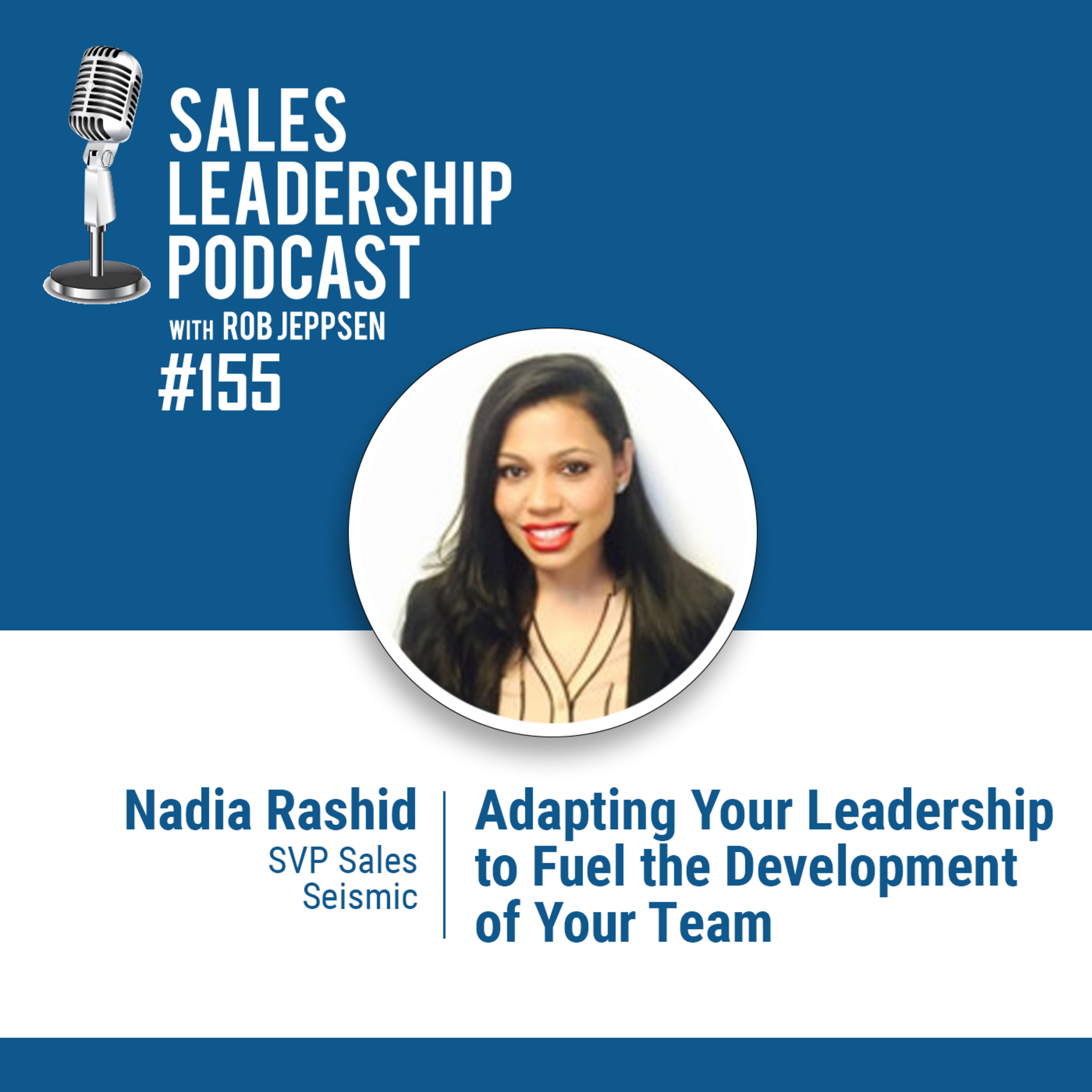 Episode 156: #155: Nadia Rashid of Seismic — Adapting Your Leadership to Fuel the Development of Each Member of Your Team