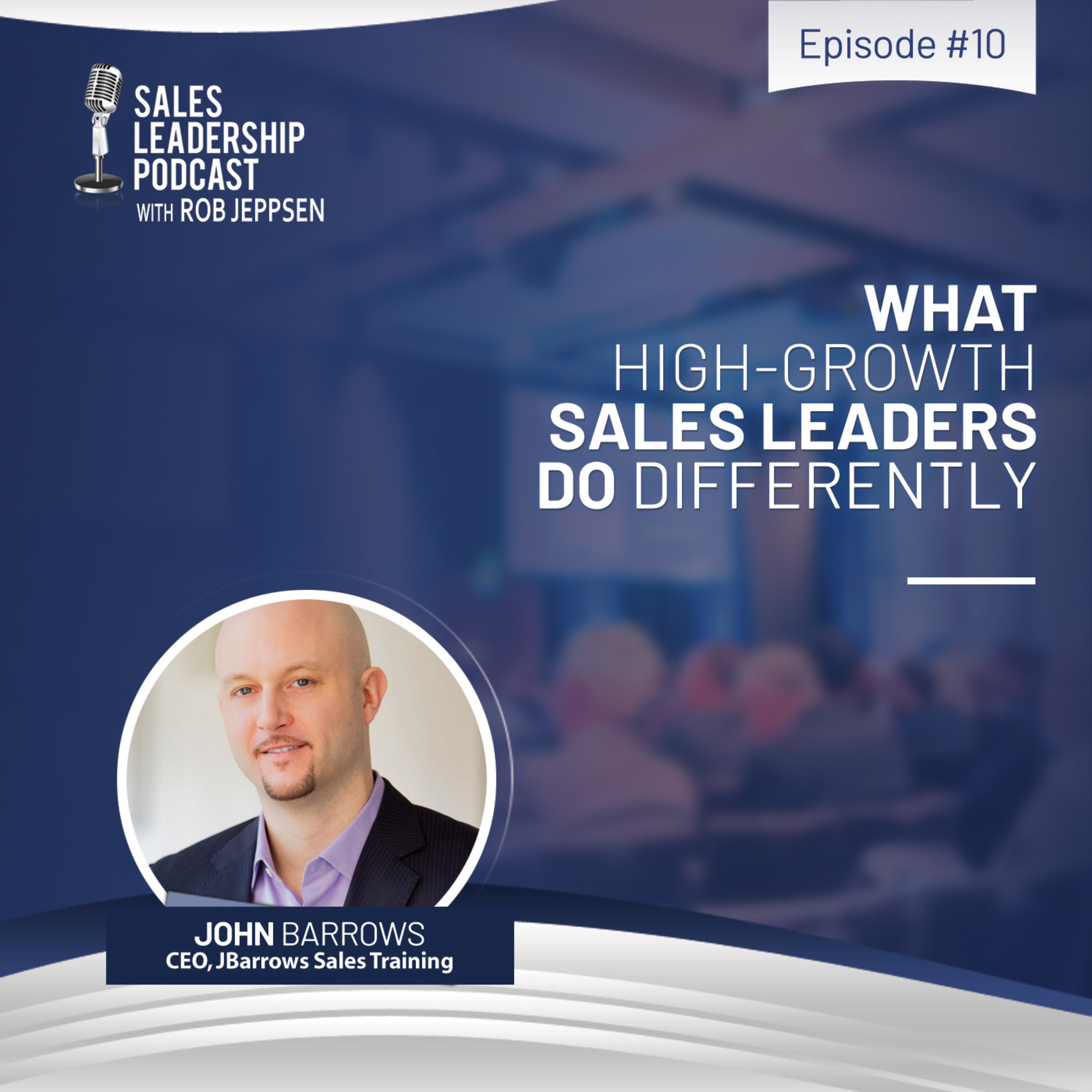 cover of episode Episode 10: #10: John Barrows of John Barrows Consulting—What High-Growth Sales Leaders Do Differently