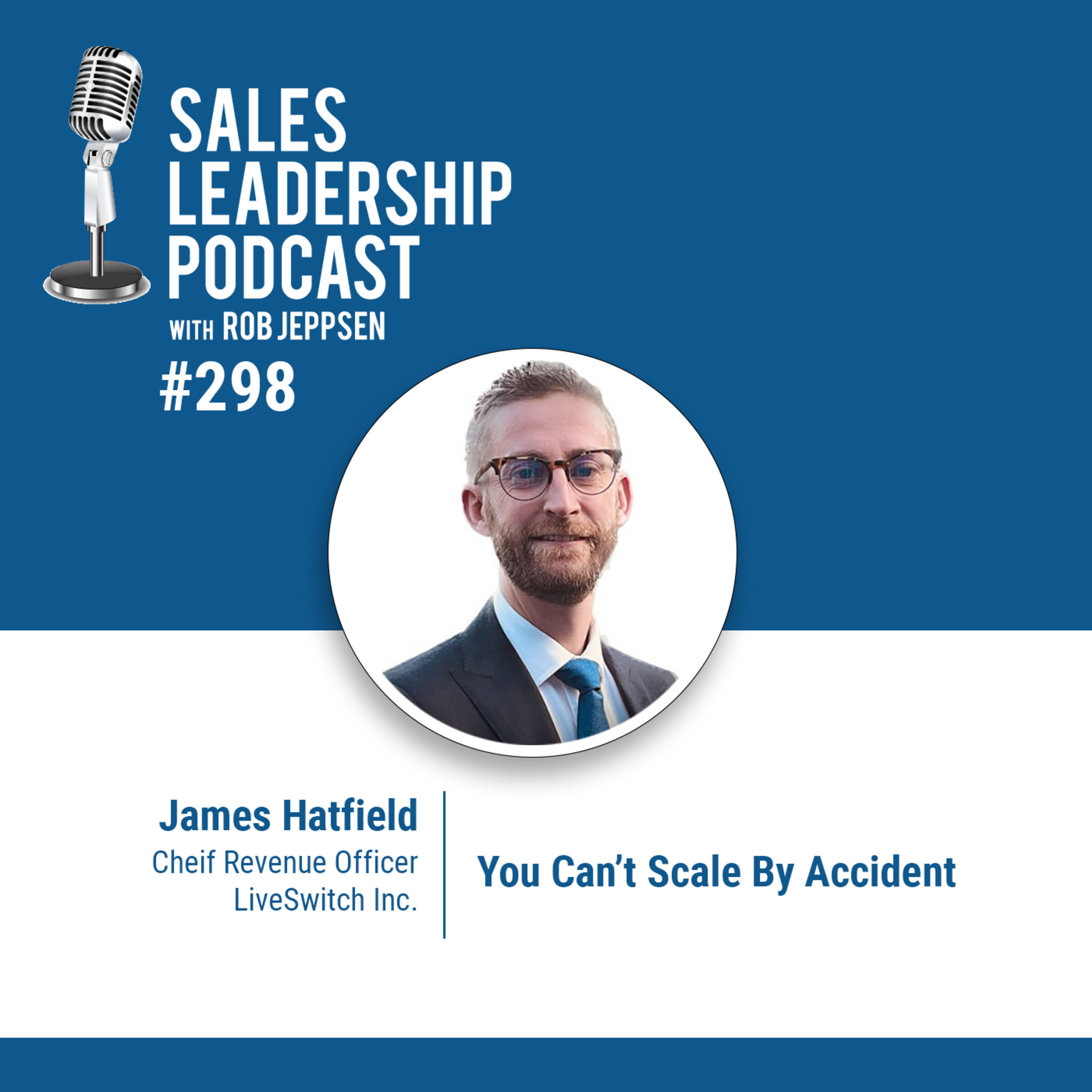 cover of episode Episode 298: James Hatfield, CRO of LiveSwitch Inc. - You Can’t Scale By Accident