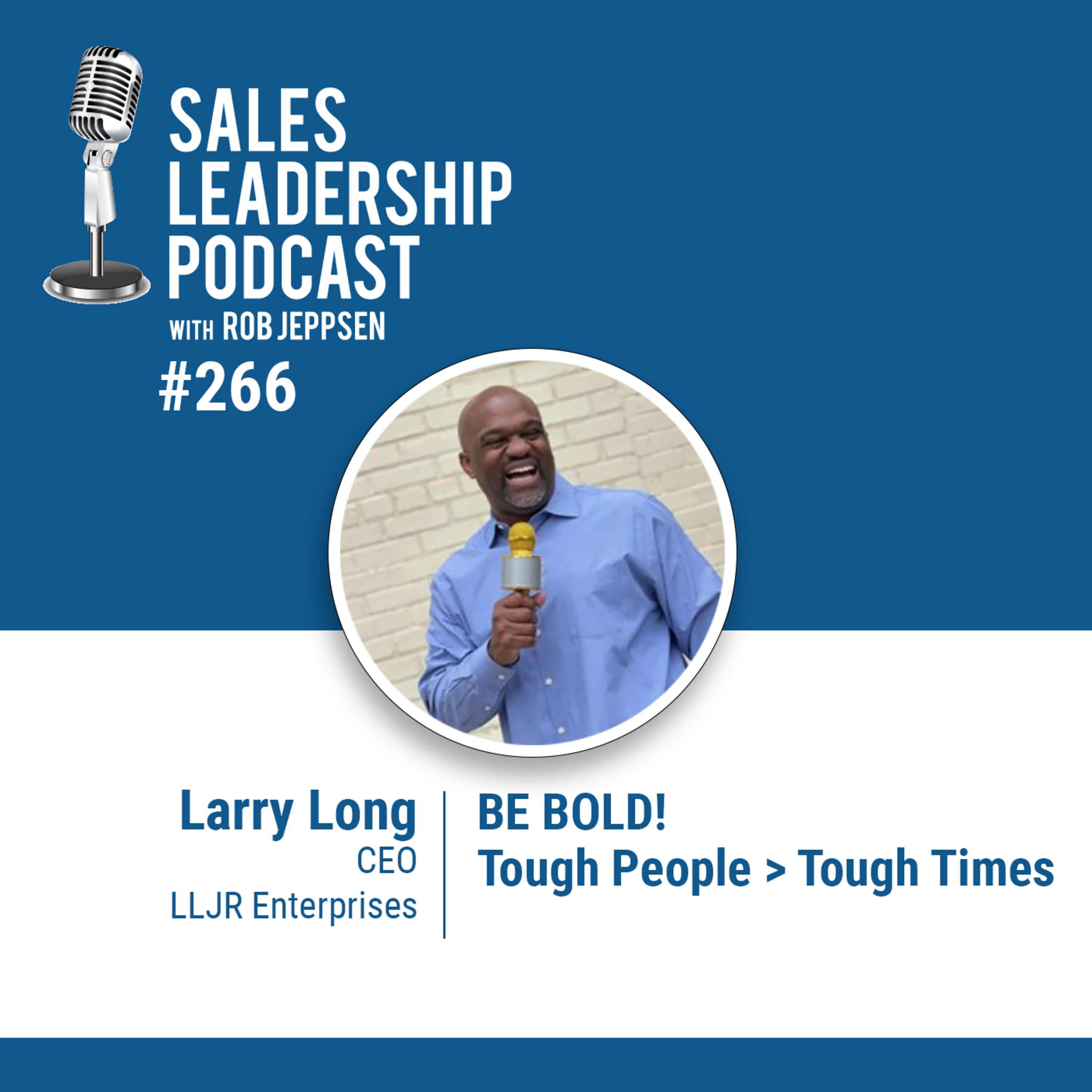 cover of episode Episode 266: Larry Long, CEO of LLJR Enterprises: BE BOLD! Tough People > Tough Times