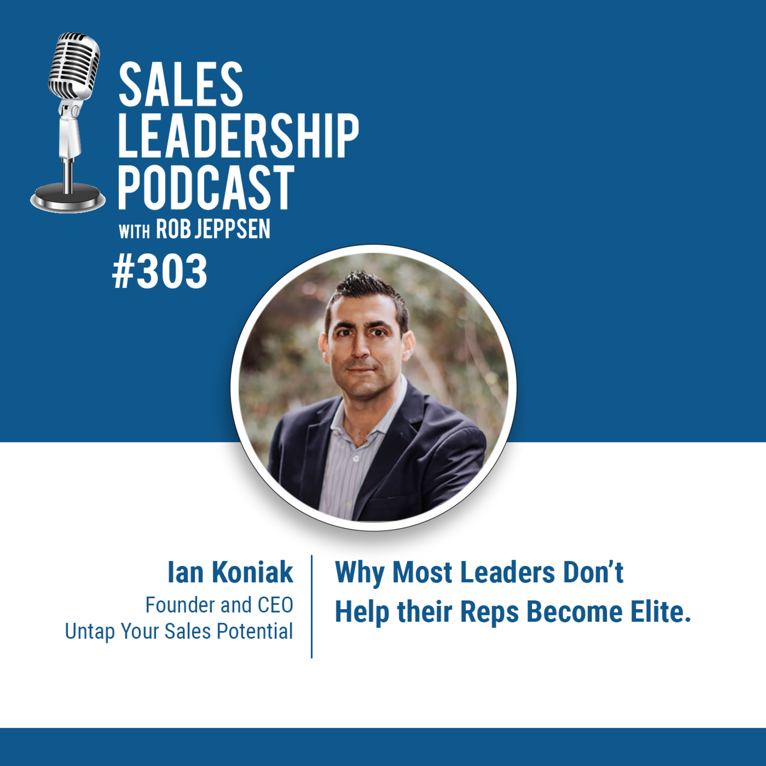cover of episode Episode 303: Ian Koniak, Founder and CEO of Untap Your Sales Potential: Why Most Leaders Don’t Help their Reps Become Elite.