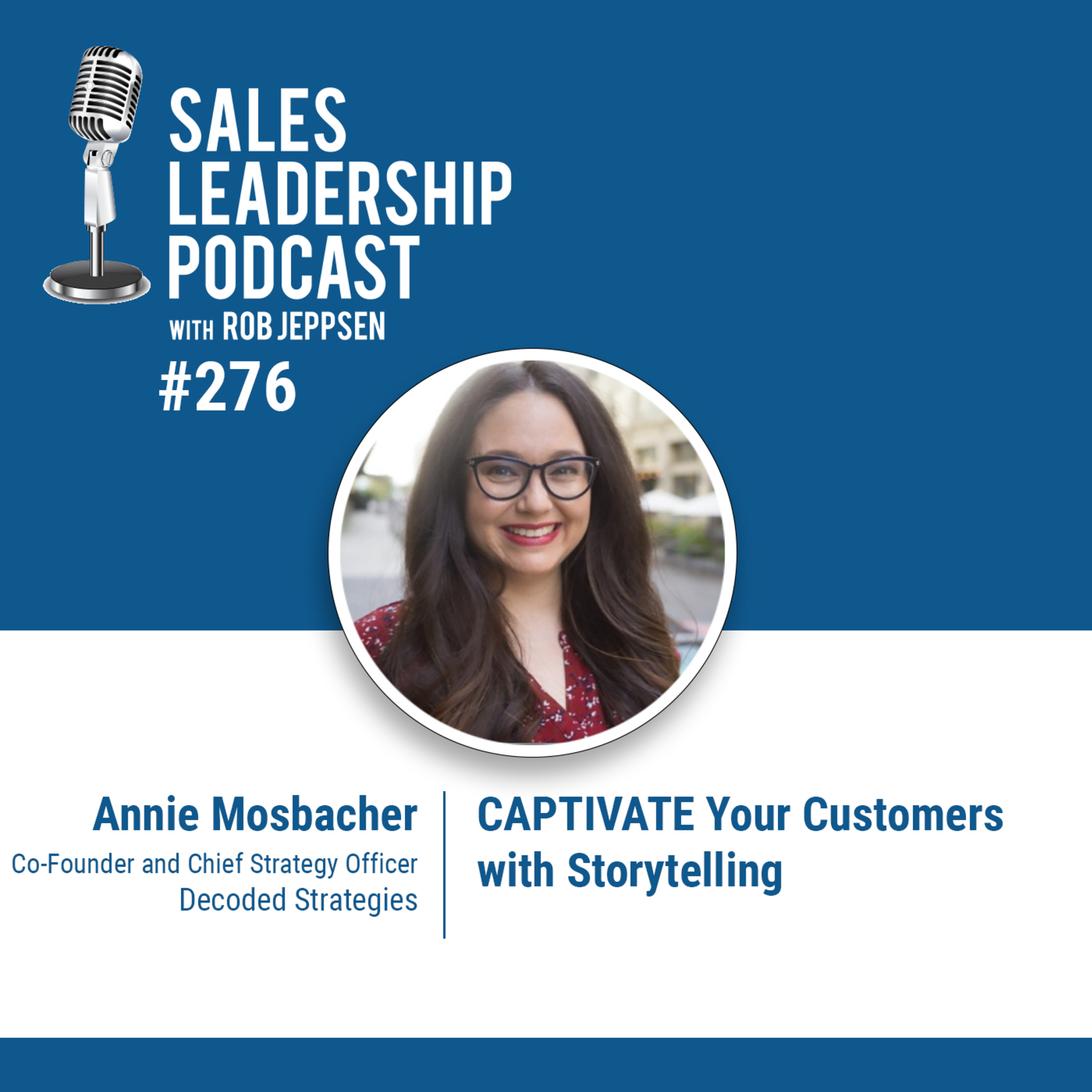 cover of episode Episode 276: Annie Mosbacher, Chief Strategy Officer and Co-Founder of Decoded Strategies: CAPTIVATE Your Customers with Storytelling