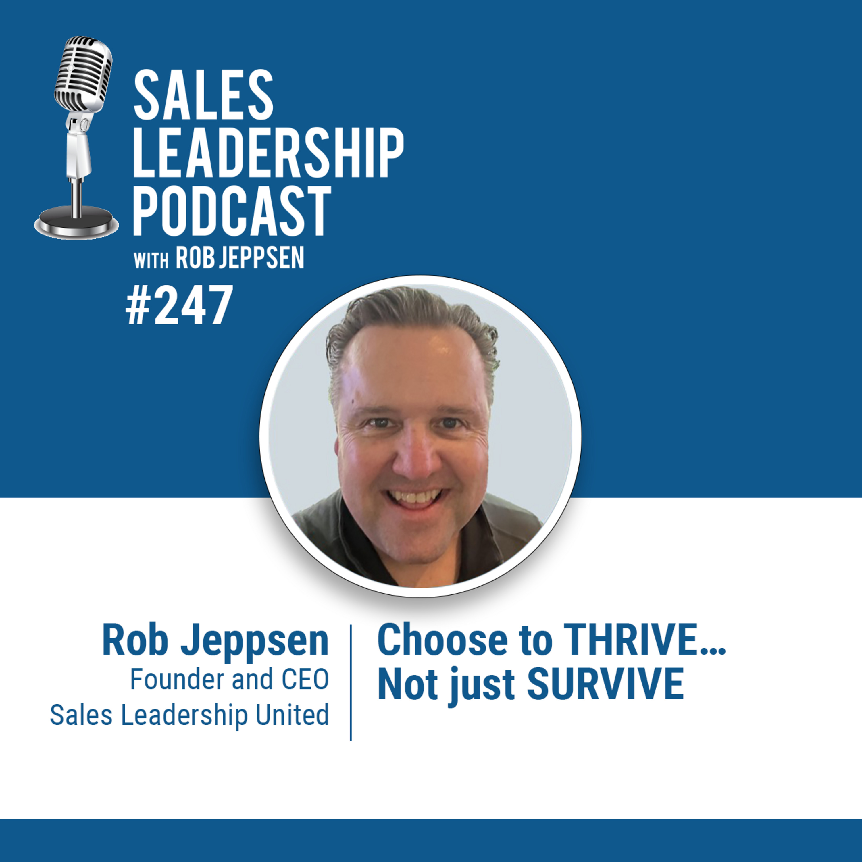 cover of episode Episode 247: Rob Jeppsen of Sales Leadership United: Choose to THRIVE…Not just SURVIVE