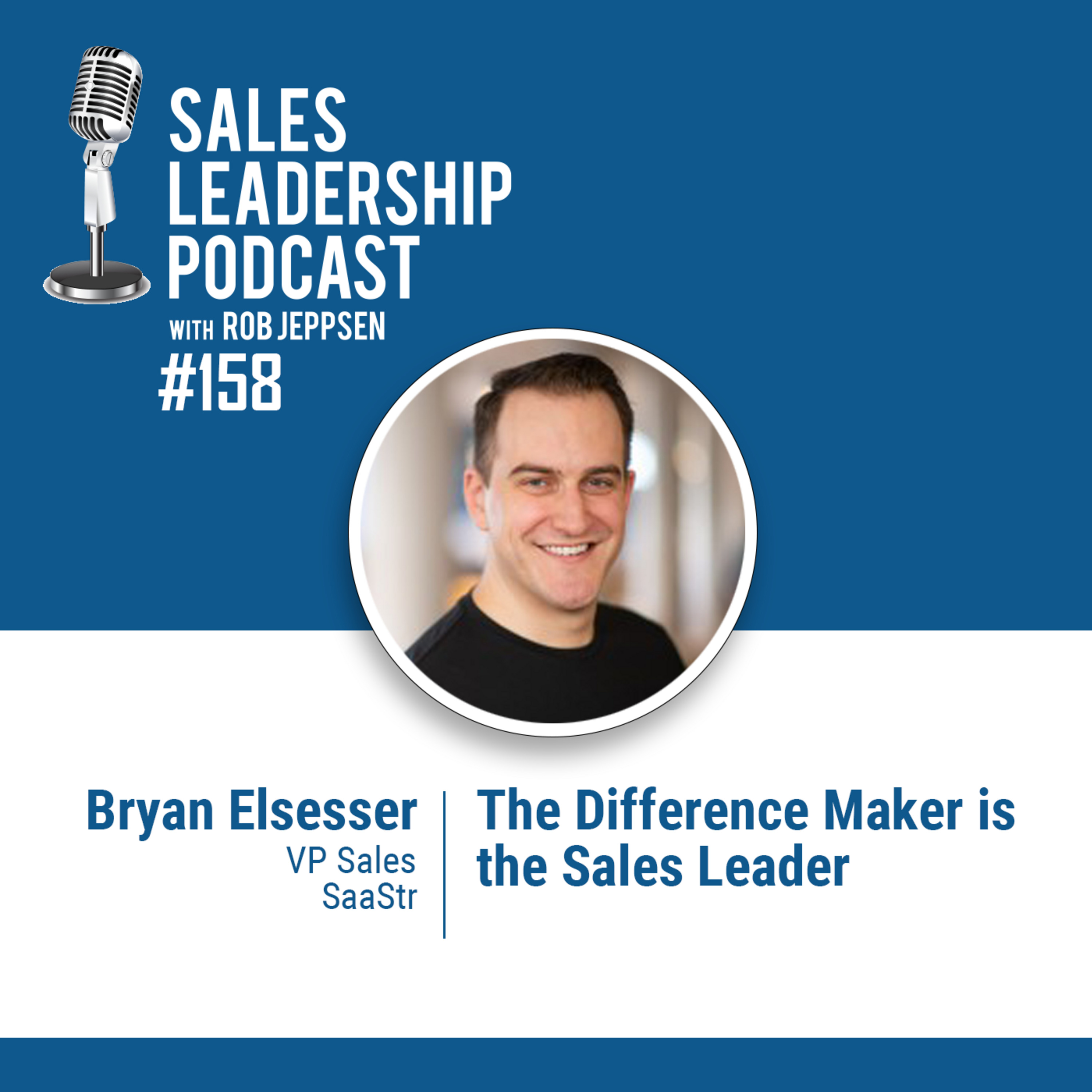 Episode 159: #158: Bryan Elsesser of SaaStr — The Difference Maker is the Sales Leader