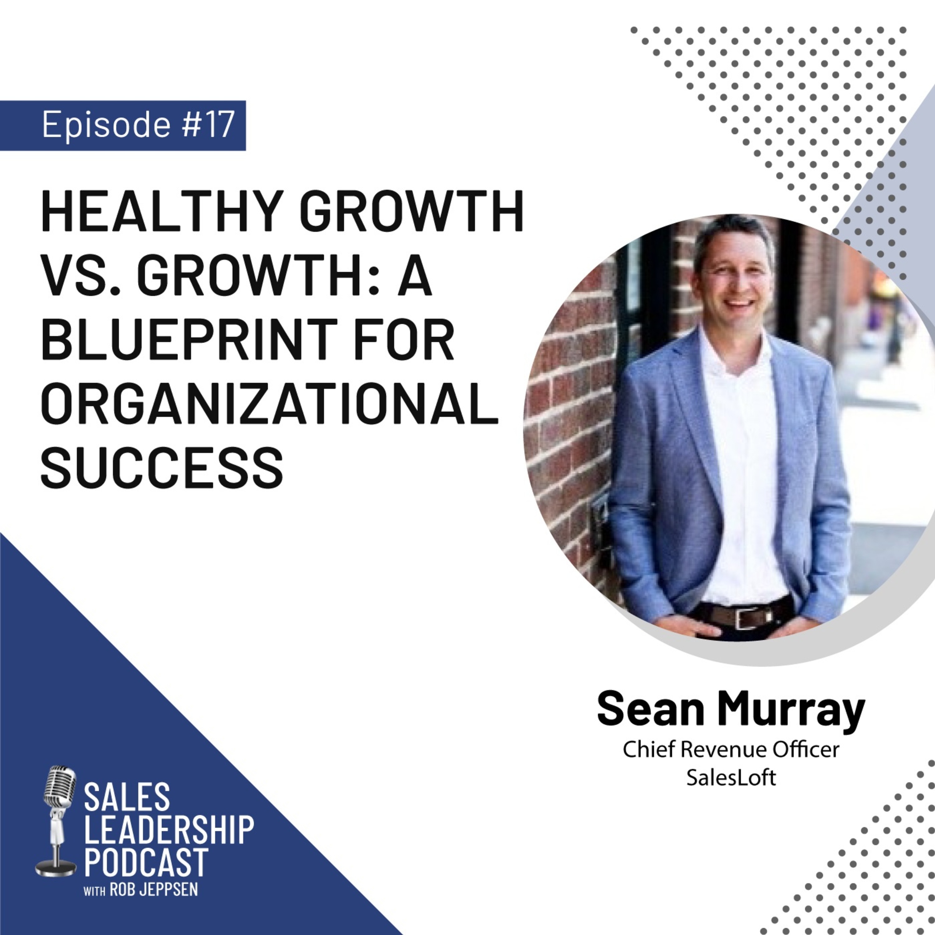 cover of episode Episode 17: #17: Sean Murray, Chief Revenue Officer at Salesloft—Healthy Growth vs. Growth:  A Blueprint for Organizational Success