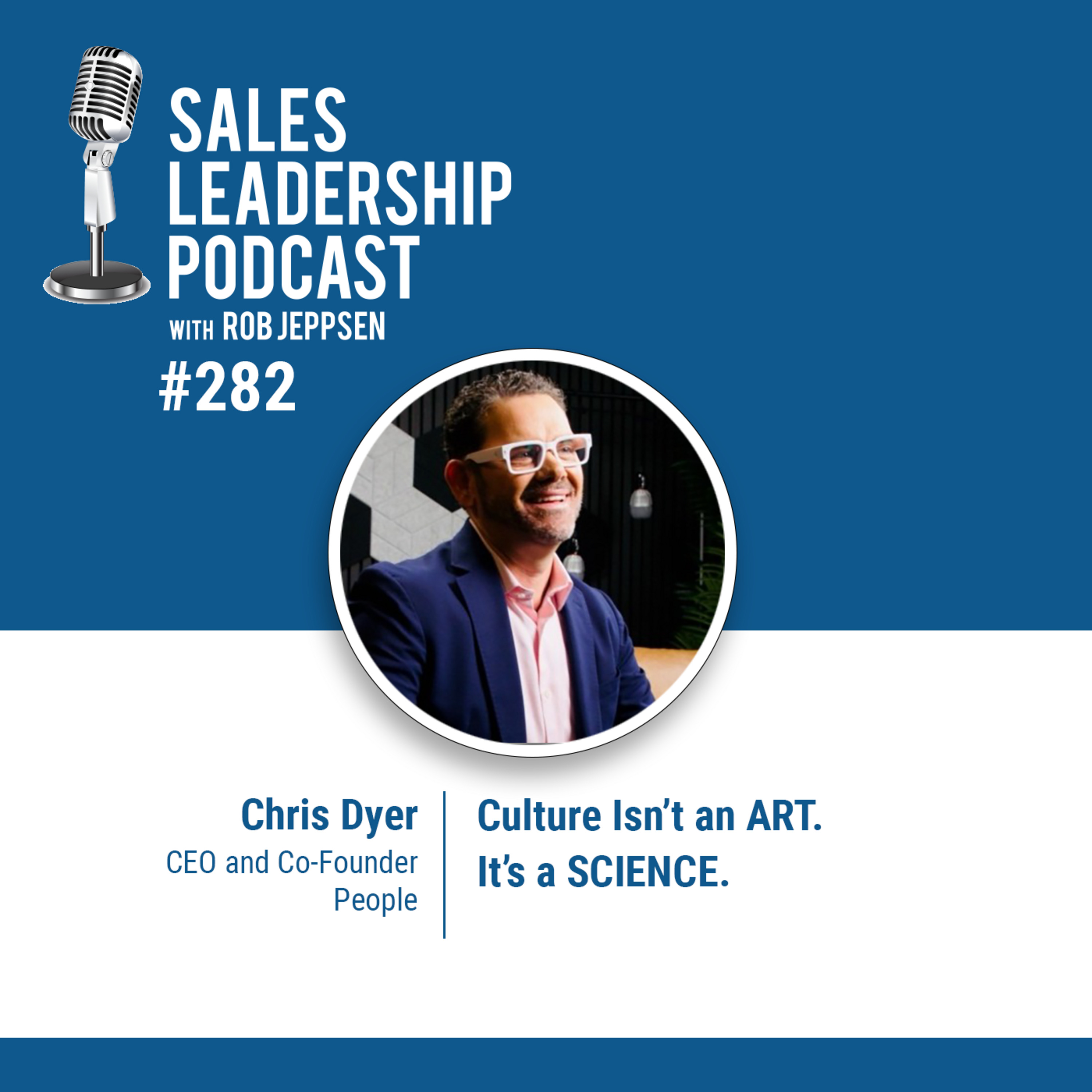 cover of episode Episode 282: Chris Dyer, CEO and Co-Founder of People: Culture Isn’t an ART. It’s a SCIENCE.