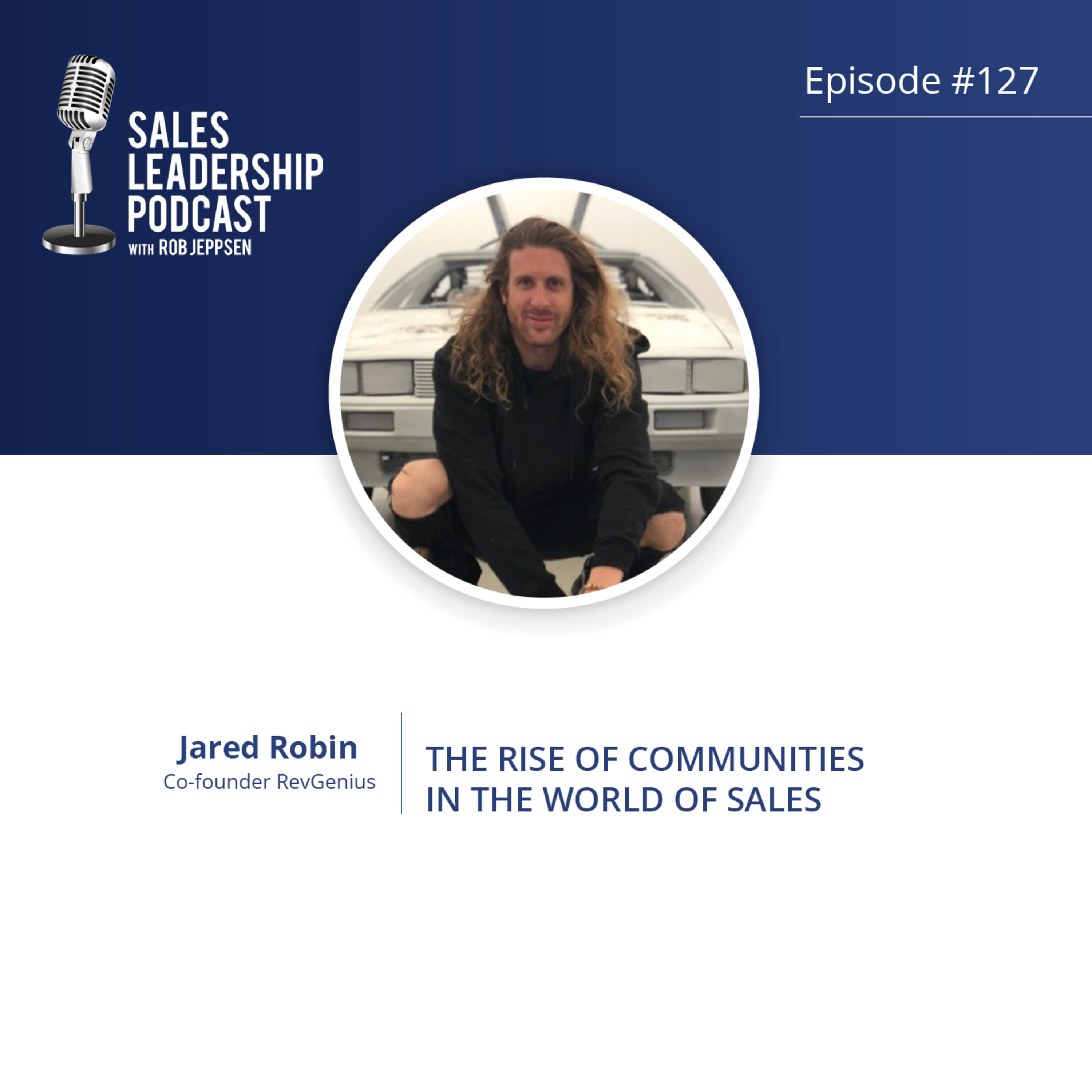 Episode 127: #127: Jared Robin of RevGenius — The Rise of Communities in the World of Sales