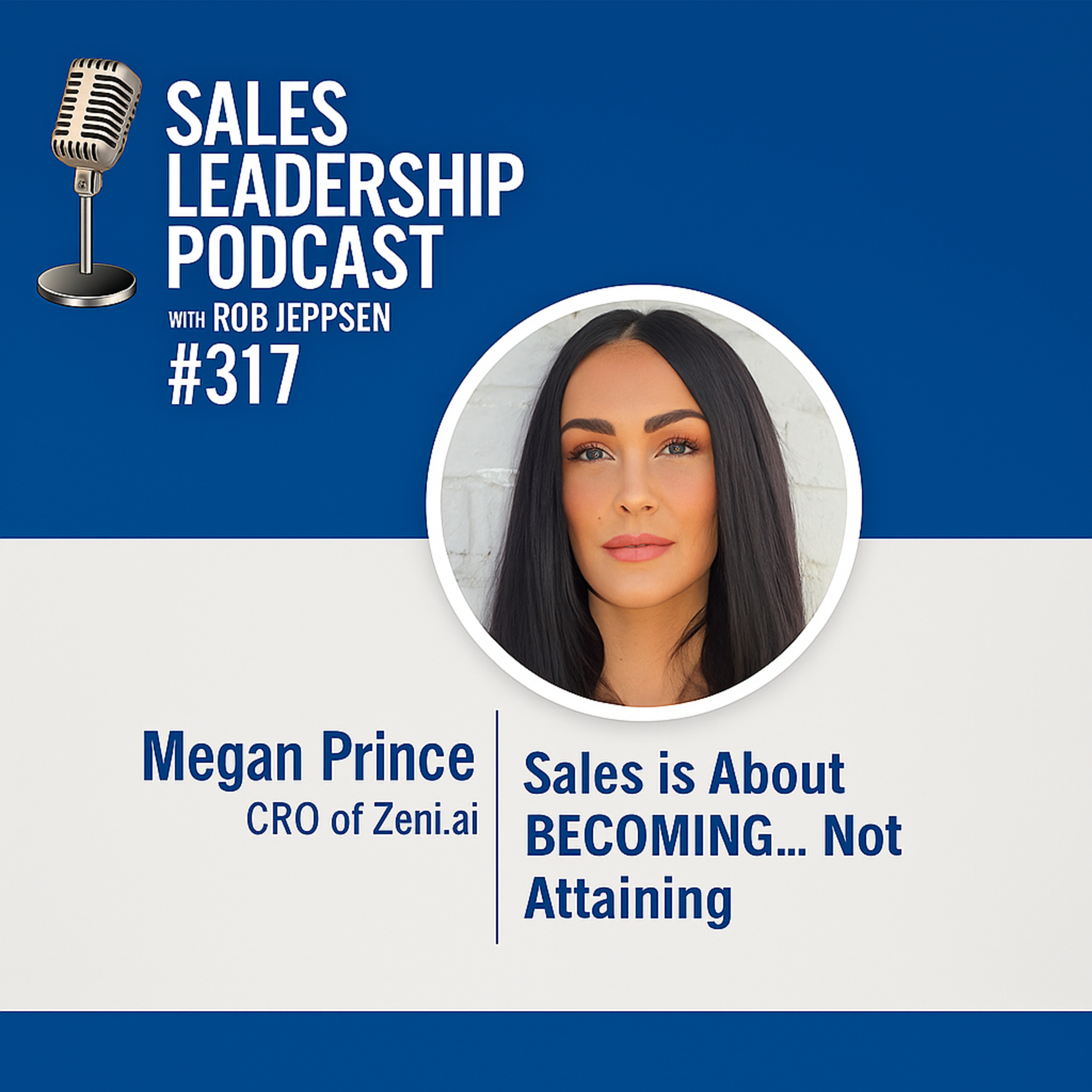 Episode 317: Megan Prince CRO @ Zeni.ai , Sales is About BECOMING…Not Attaining.
