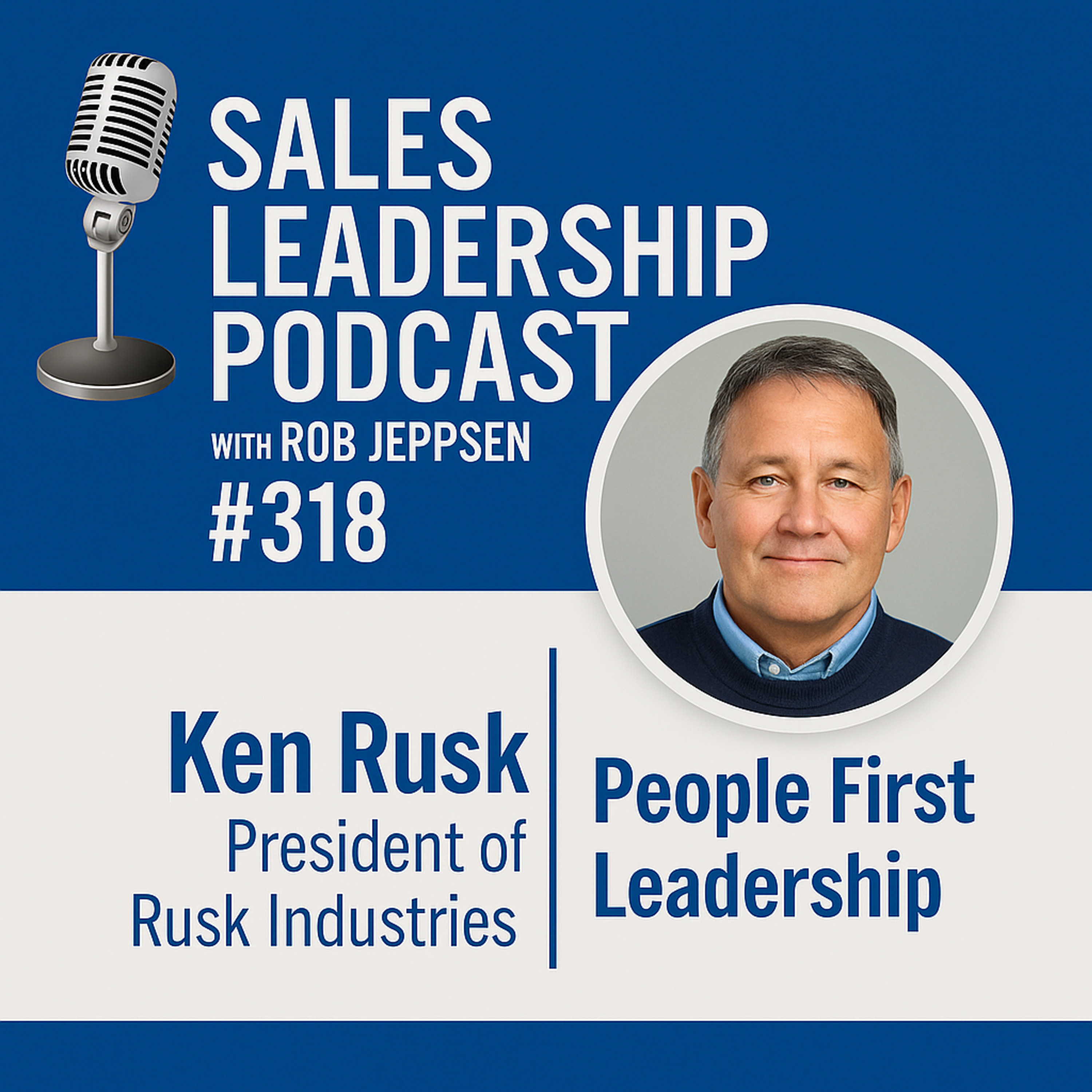 Episode 318: Ken Rusk, President at Rusk Industries: People First Leadership episode artwork