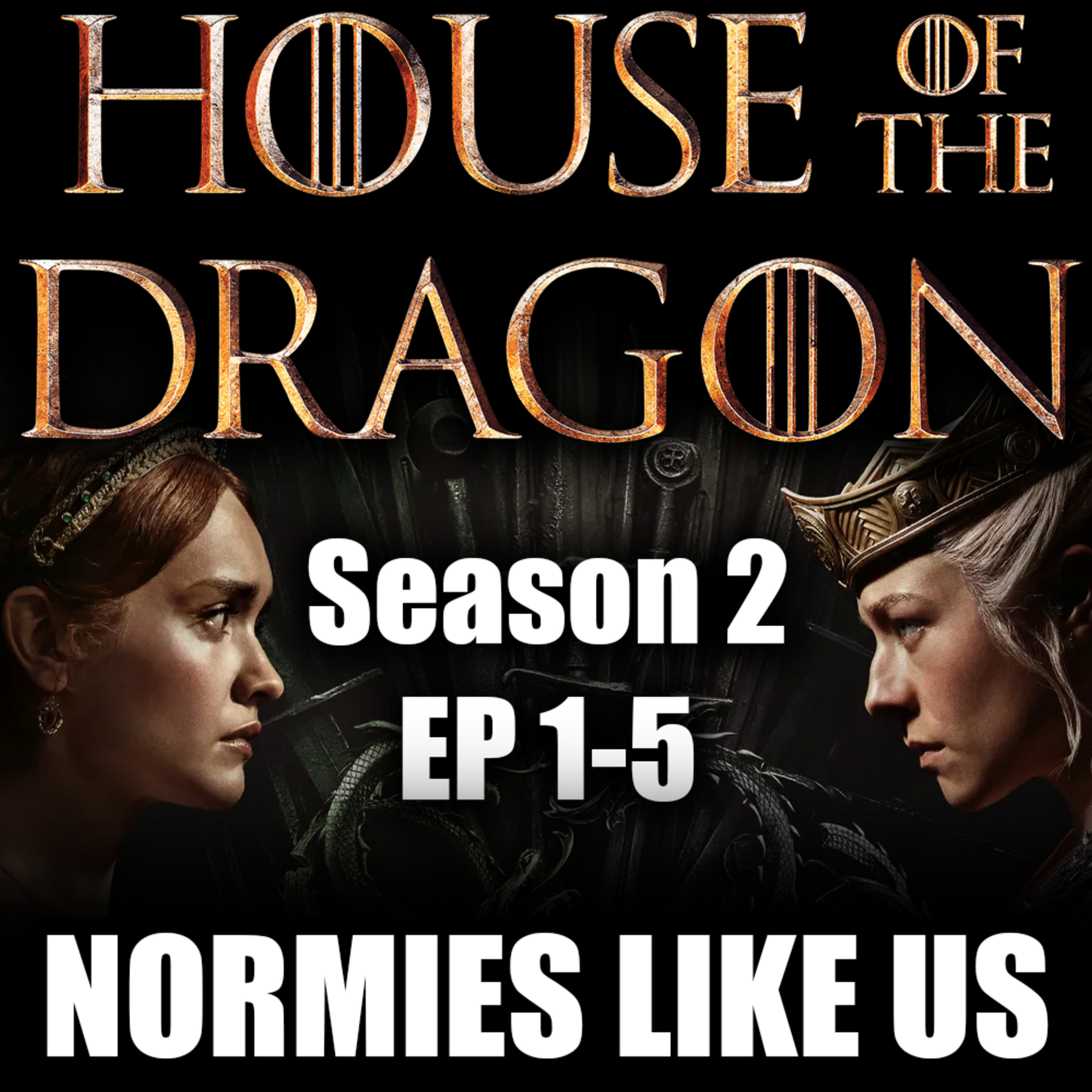 Episode 304: House of the Dragon | Season 2 Ep 1-5 Review | Normies Like Us Podcast episode artwork