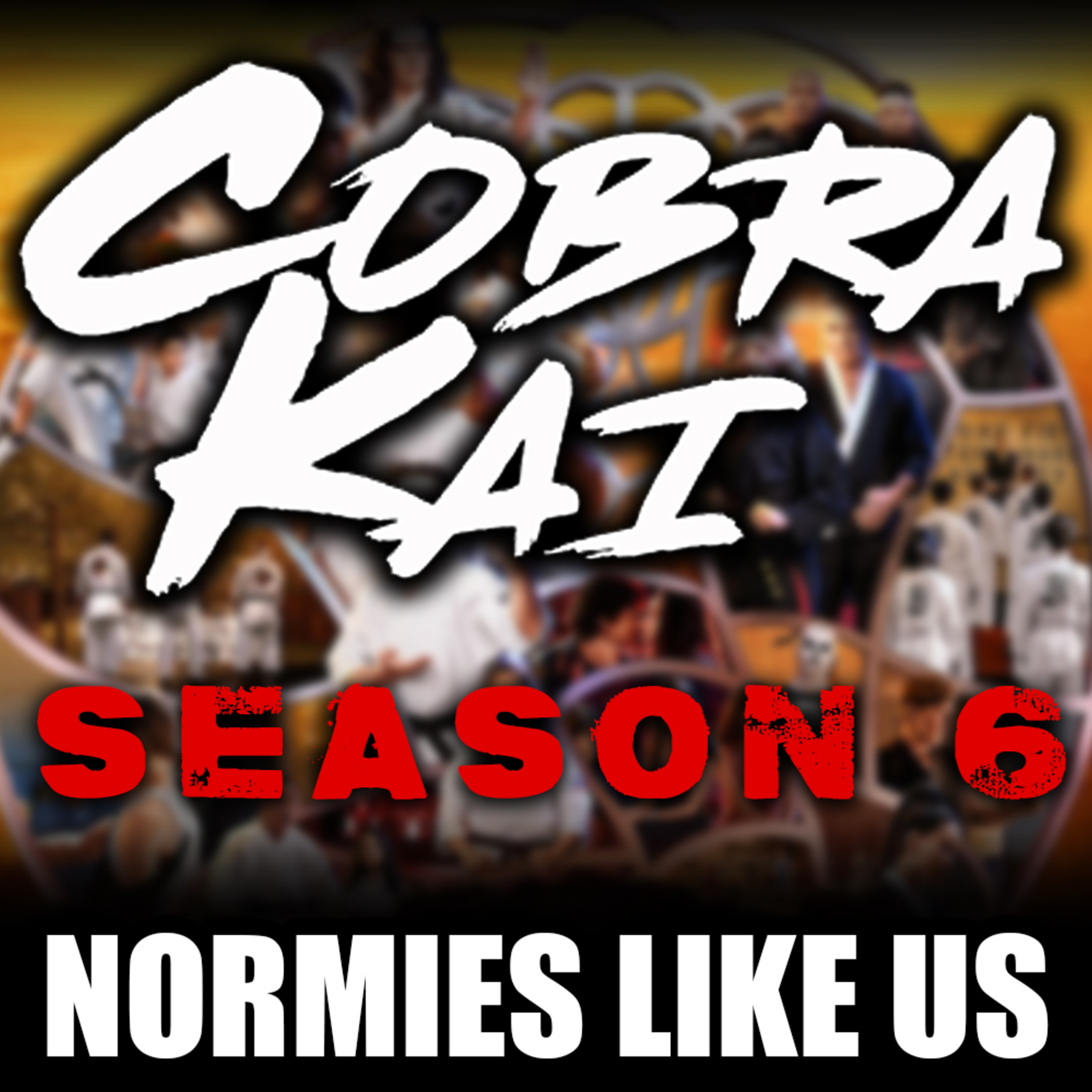 Episode 337: Cobra Kai | Season 6 | Normies Like Us Podcast