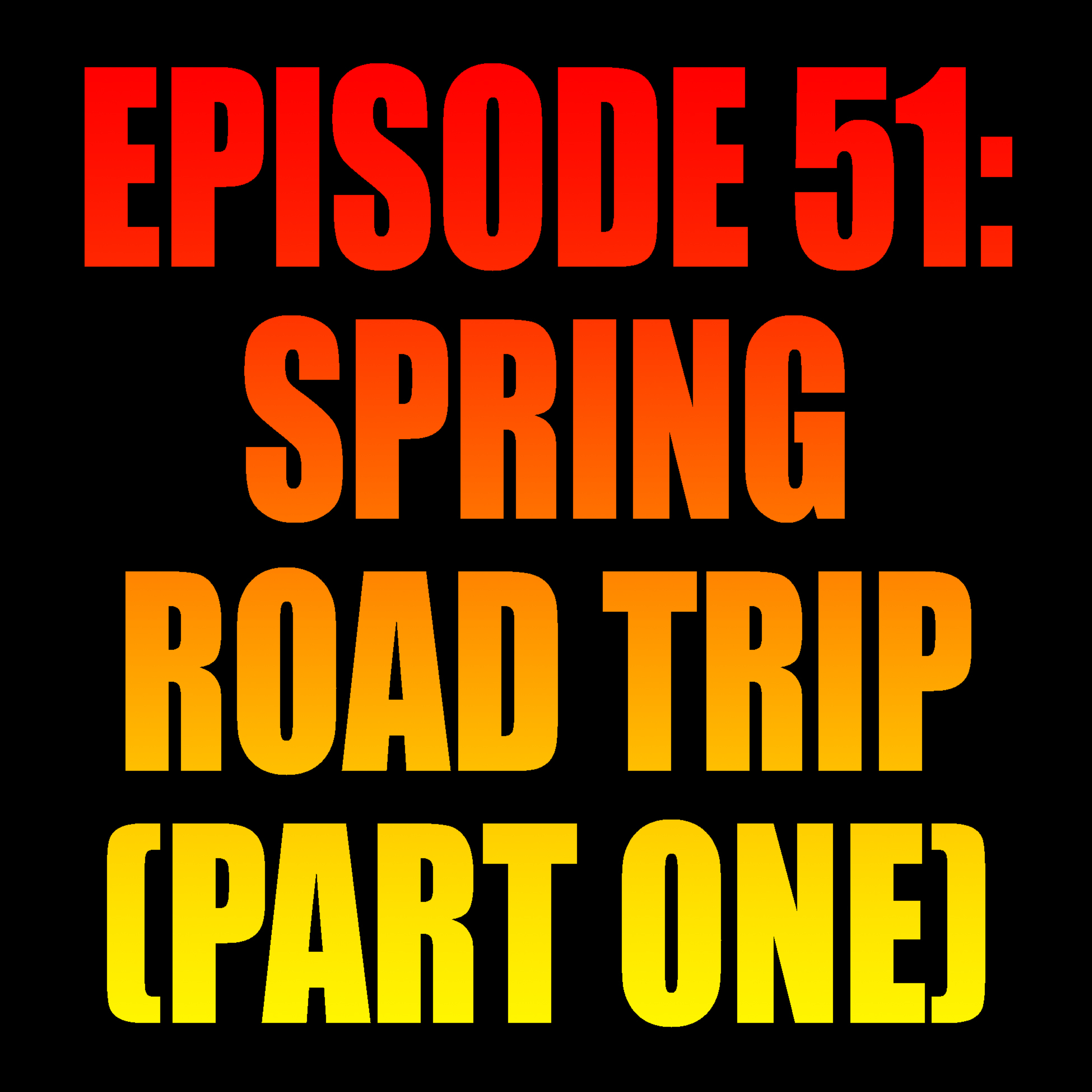 Episode 51: Spring Road Trip - Part One episode artwork