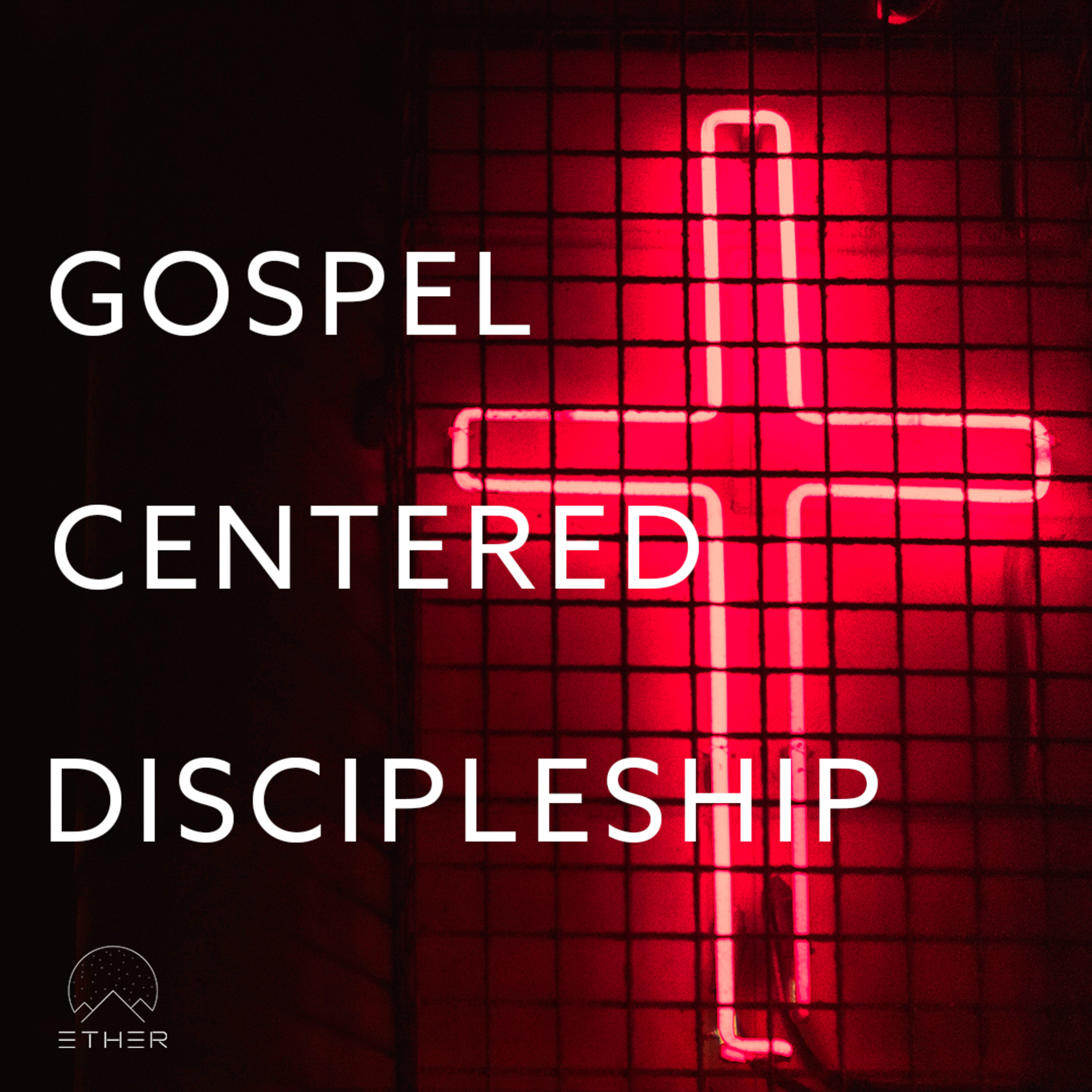 Ether Talks - Gospel Centered Discipleship episode artwork