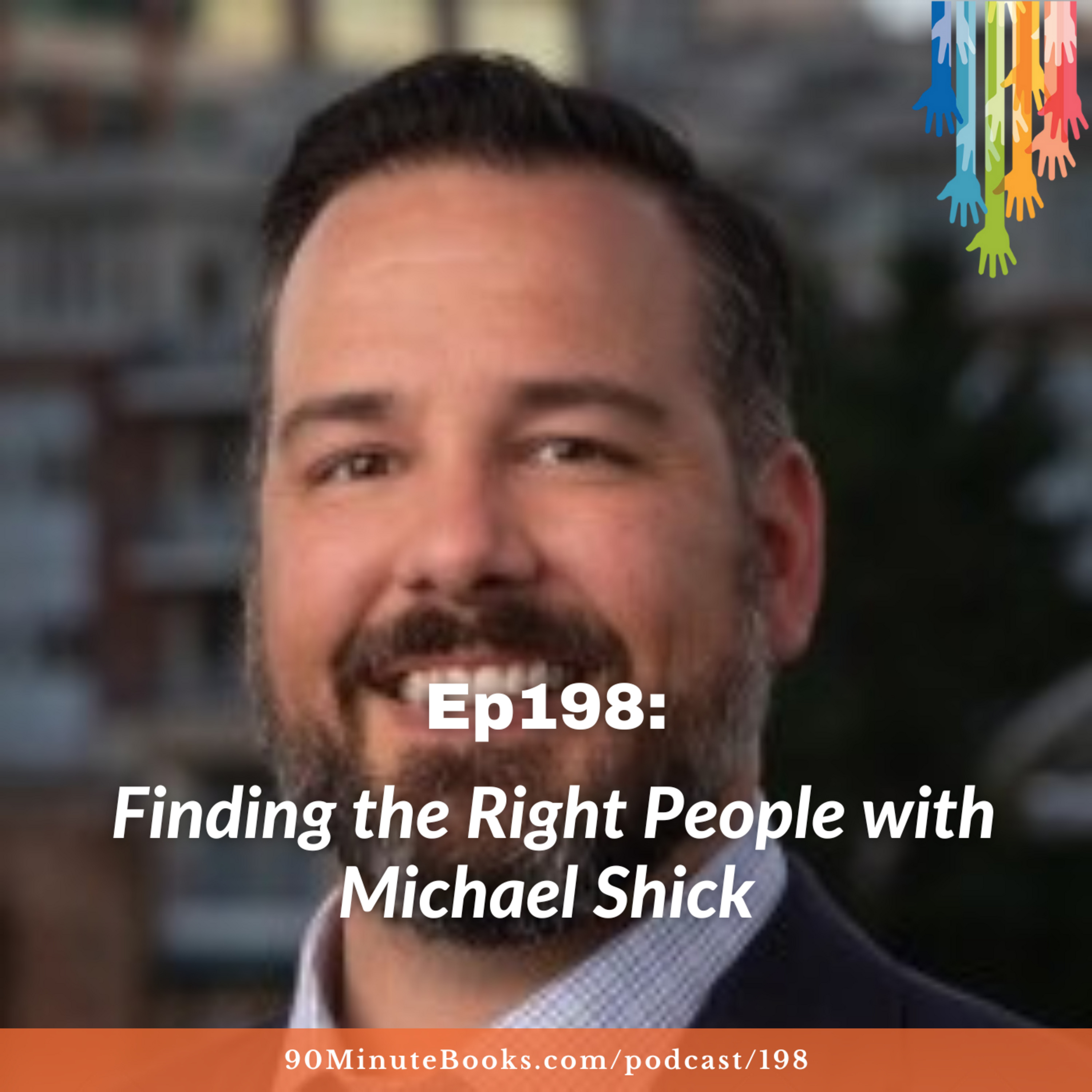 Ep198: Finding the Right People with Michael Shick