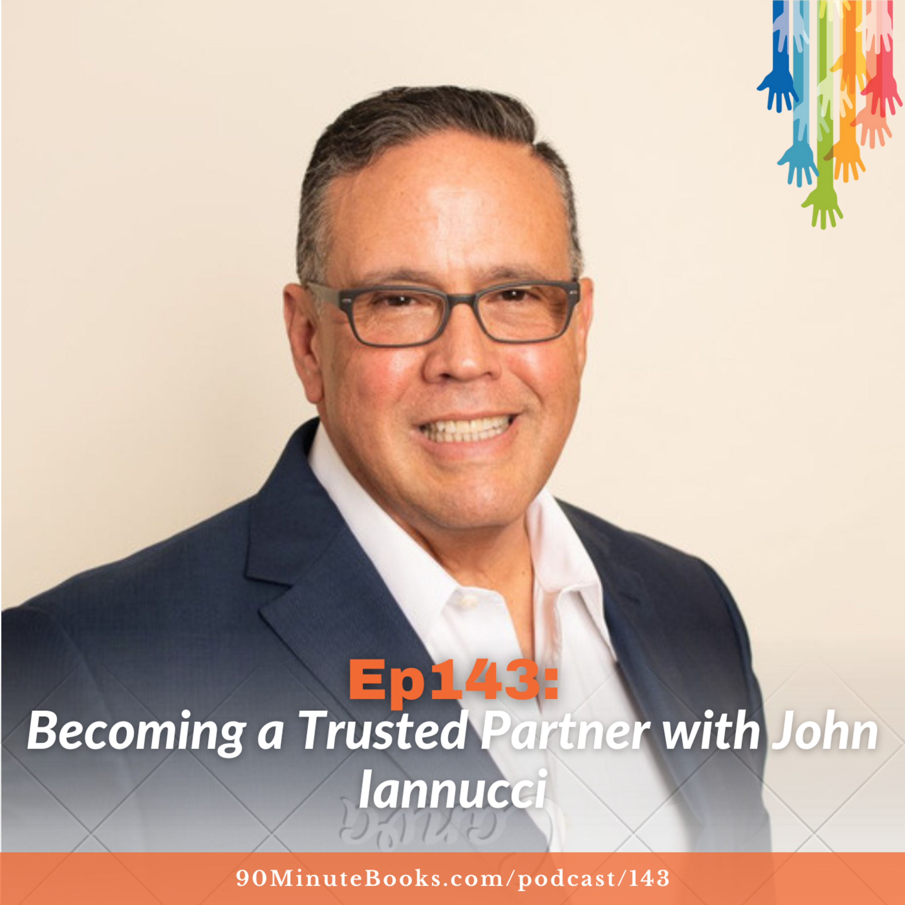 Ep143: Being a Trusted Partner with John Iannucci